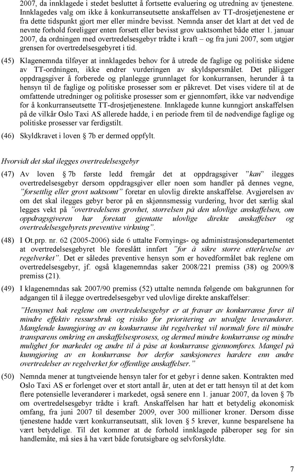 Nemnda anser det klart at det ved de nevnte forhold foreligger enten forsett eller bevisst grov uaktsomhet både etter 1.