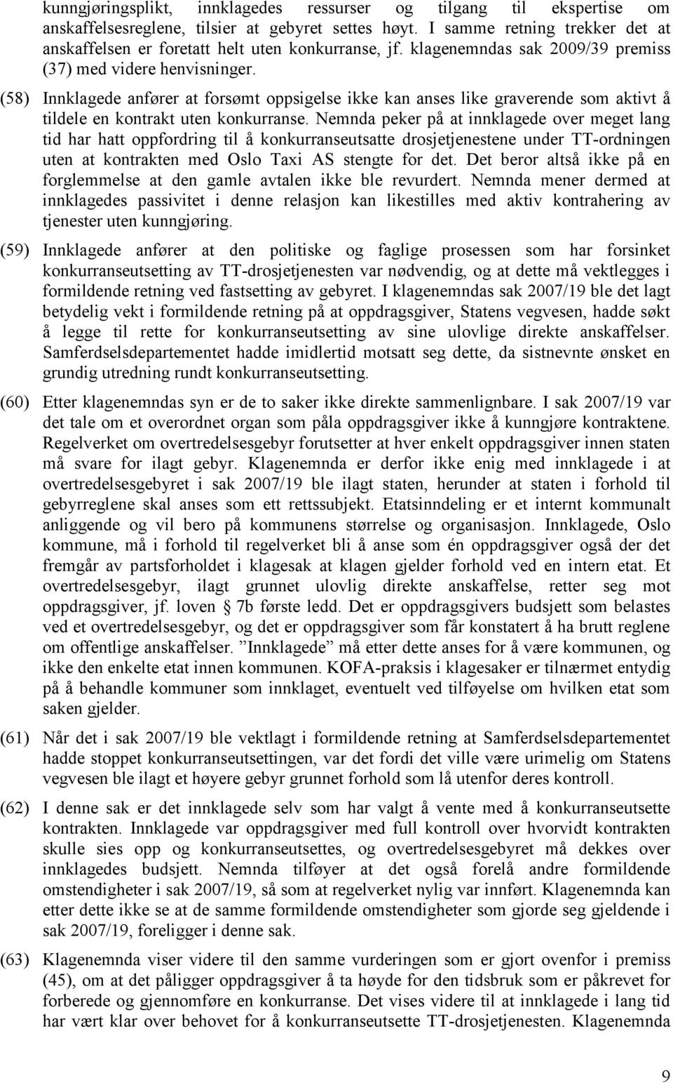 (58) Innklagede anfører at forsømt oppsigelse ikke kan anses like graverende som aktivt å tildele en kontrakt uten konkurranse.