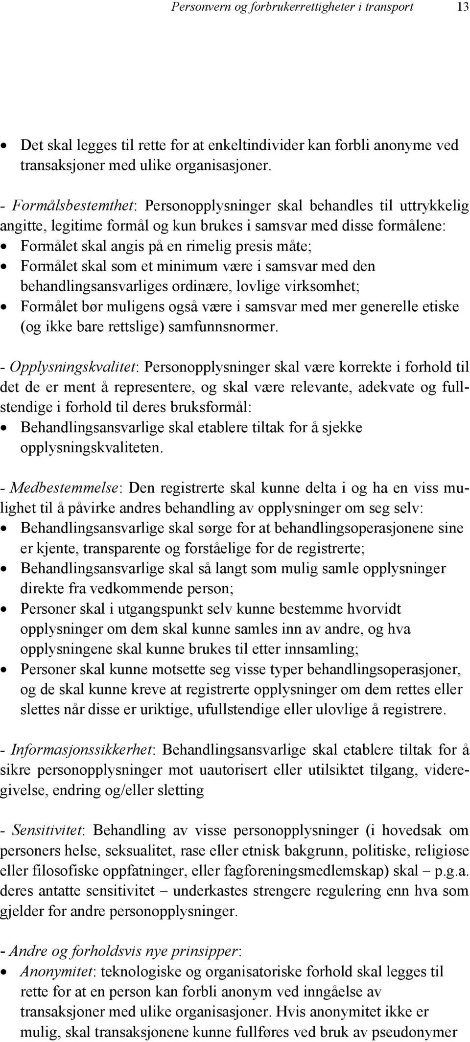 skal som et minimum være i samsvar med den behandlingsansvarliges ordinære, lovlige virksomhet; Formålet bør muligens også være i samsvar med mer generelle etiske (og ikke bare rettslige)