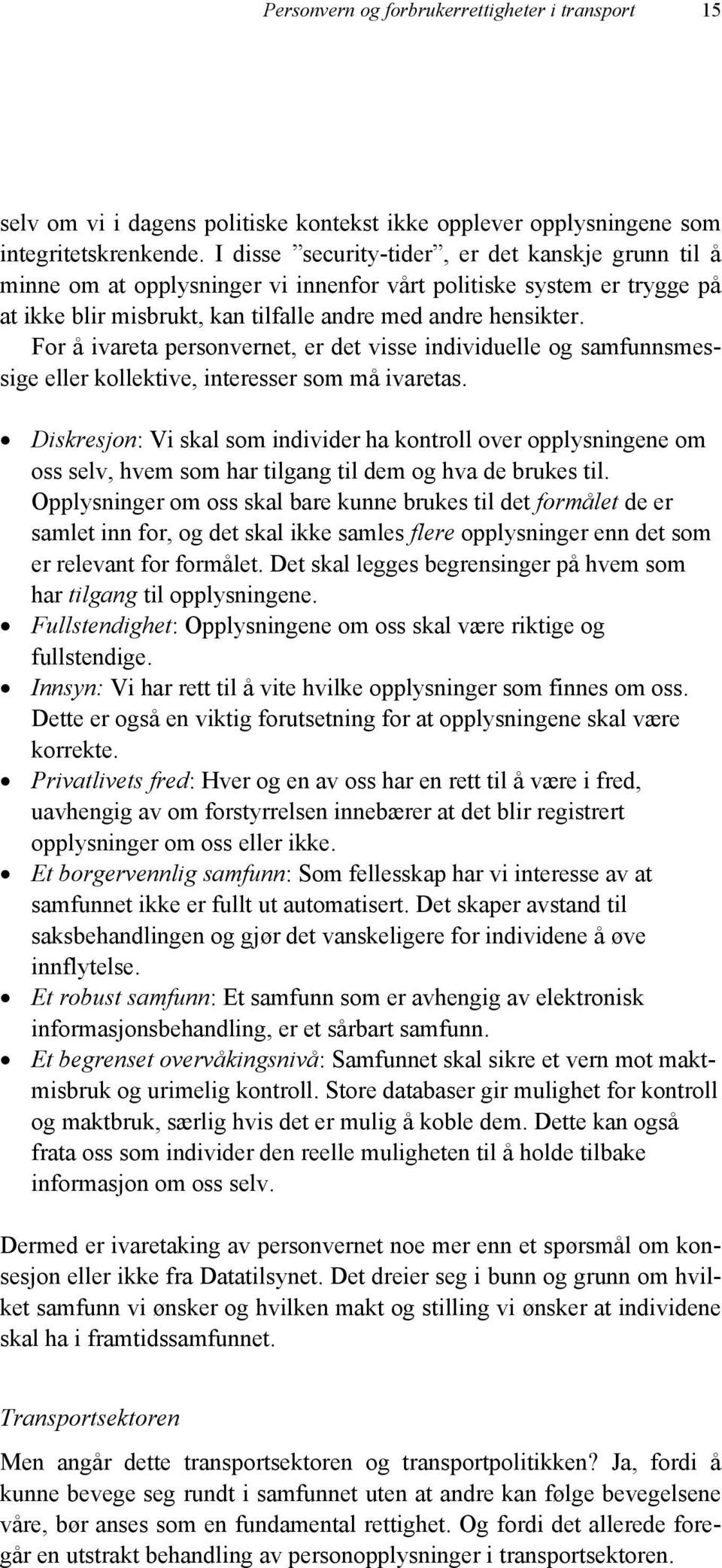 For å ivareta personvernet, er det visse individuelle og samfunnsmessige eller kollektive, interesser som må ivaretas.