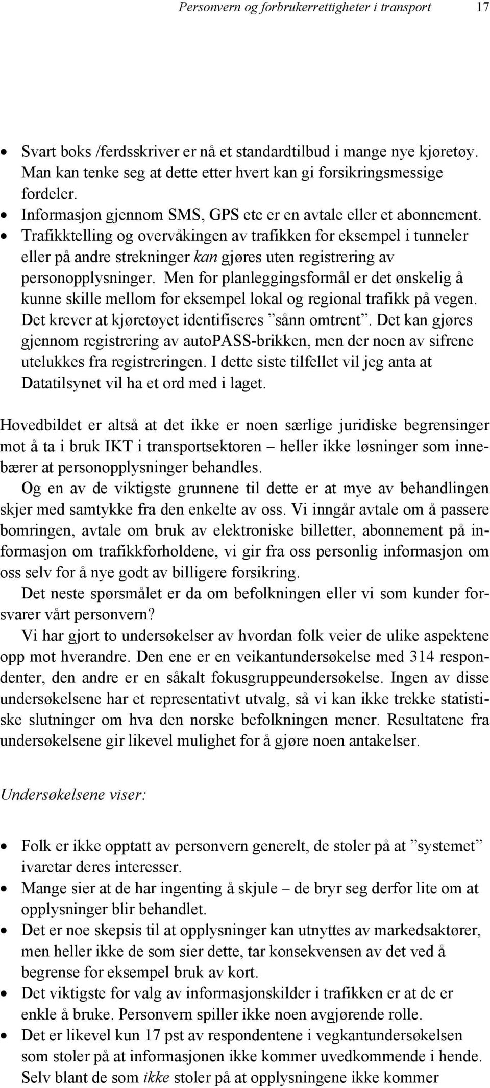 Trafikktelling og overvåkingen av trafikken for eksempel i tunneler eller på andre strekninger kan gjøres uten registrering av personopplysninger.