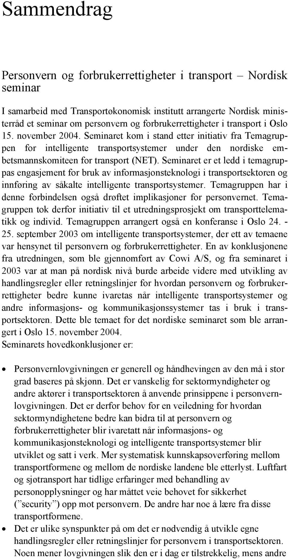 Seminaret er et ledd i temagruppas engasjement for bruk av informasjonsteknologi i transportsektoren og innføring av såkalte intelligente transportsystemer.