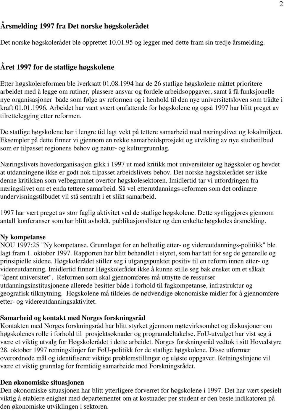 1994 har de 26 statlige høgskolene måttet prioritere arbeidet med å legge om rutiner, plassere ansvar og fordele arbeidsoppgaver, samt å få funksjonelle nye organisasjoner både som følge av reformen