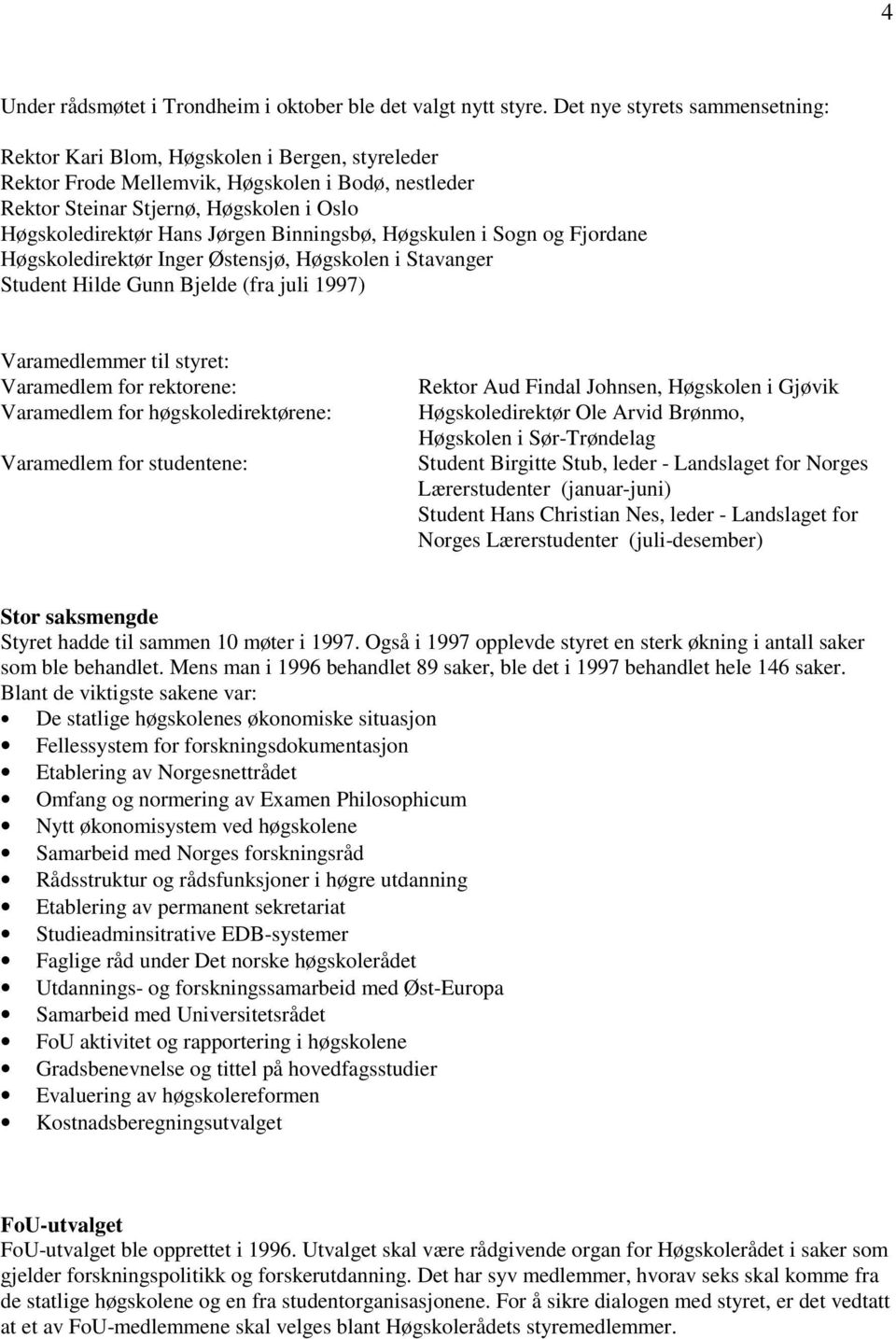 Jørgen Binningsbø, Høgskulen i Sogn og Fjordane Høgskoledirektør Inger Østensjø, Høgskolen i Stavanger Student Hilde Gunn Bjelde (fra juli 1997) Varamedlemmer til styret: Varamedlem for rektorene: