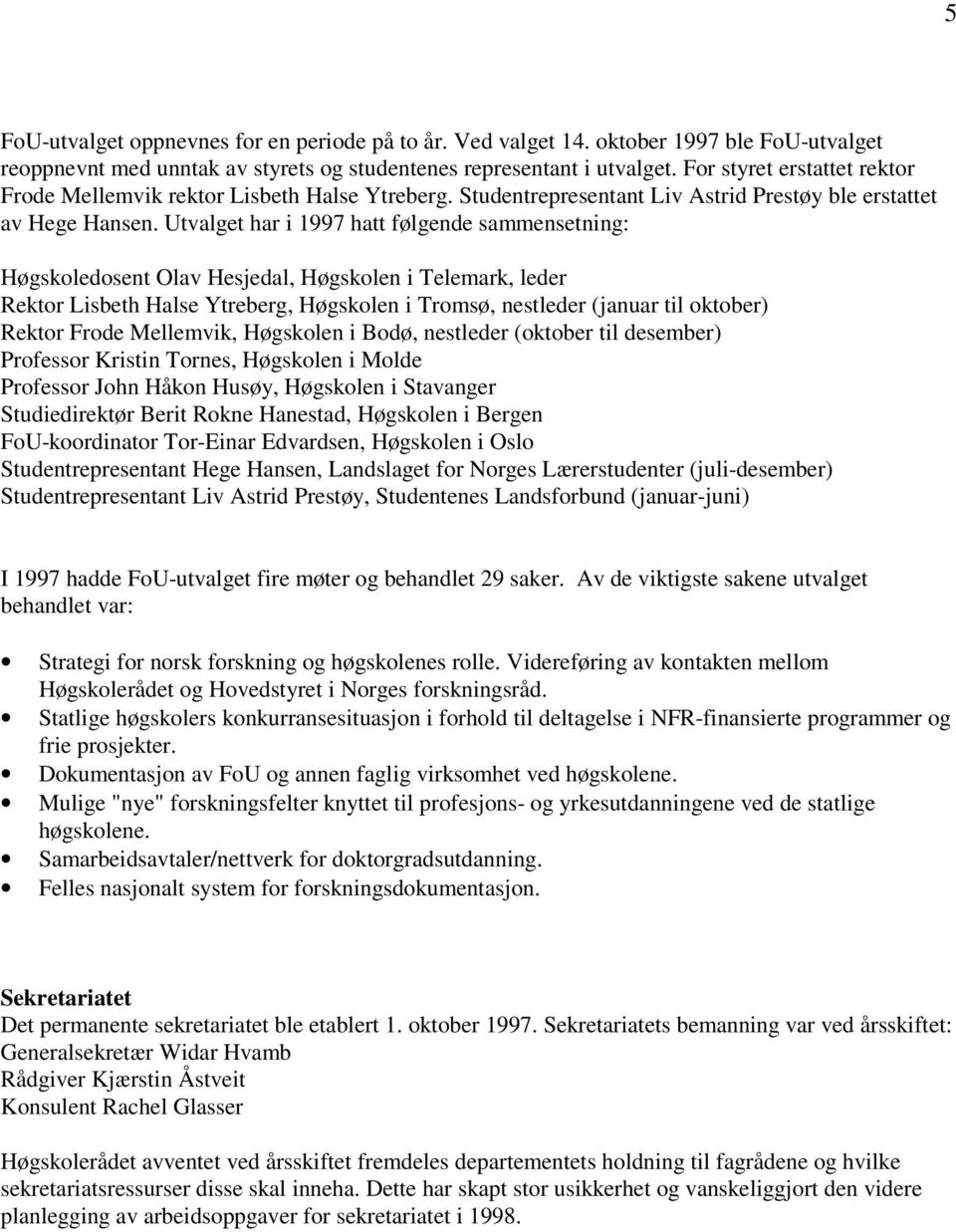 Utvalget har i 1997 hatt følgende sammensetning: Høgskoledosent Olav Hesjedal, Høgskolen i Telemark, leder Rektor Lisbeth Halse Ytreberg, Høgskolen i Tromsø, nestleder (januar til oktober) Rektor