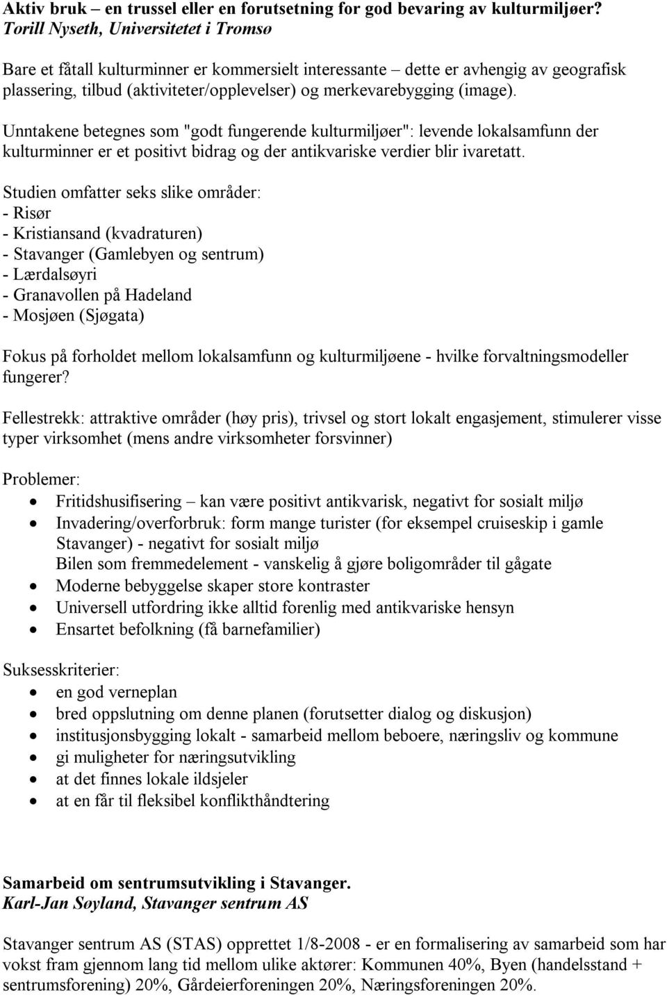 Unntakene betegnes som "godt fungerende kulturmiljøer": levende lokalsamfunn der kulturminner er et positivt bidrag og der antikvariske verdier blir ivaretatt.