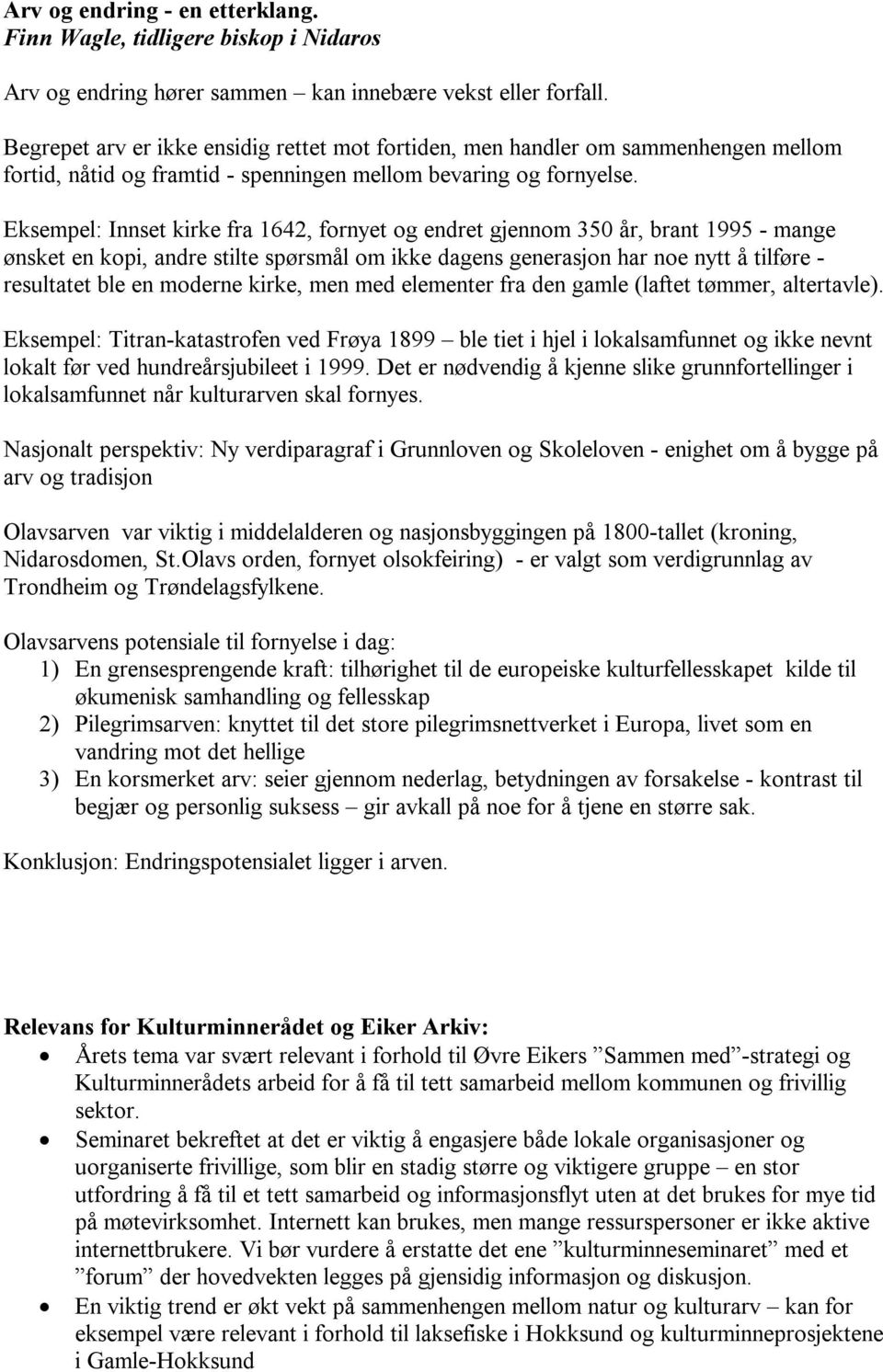 Eksempel: Innset kirke fra 1642, fornyet og endret gjennom 350 år, brant 1995 - mange ønsket en kopi, andre stilte spørsmål om ikke dagens generasjon har noe nytt å tilføre - resultatet ble en