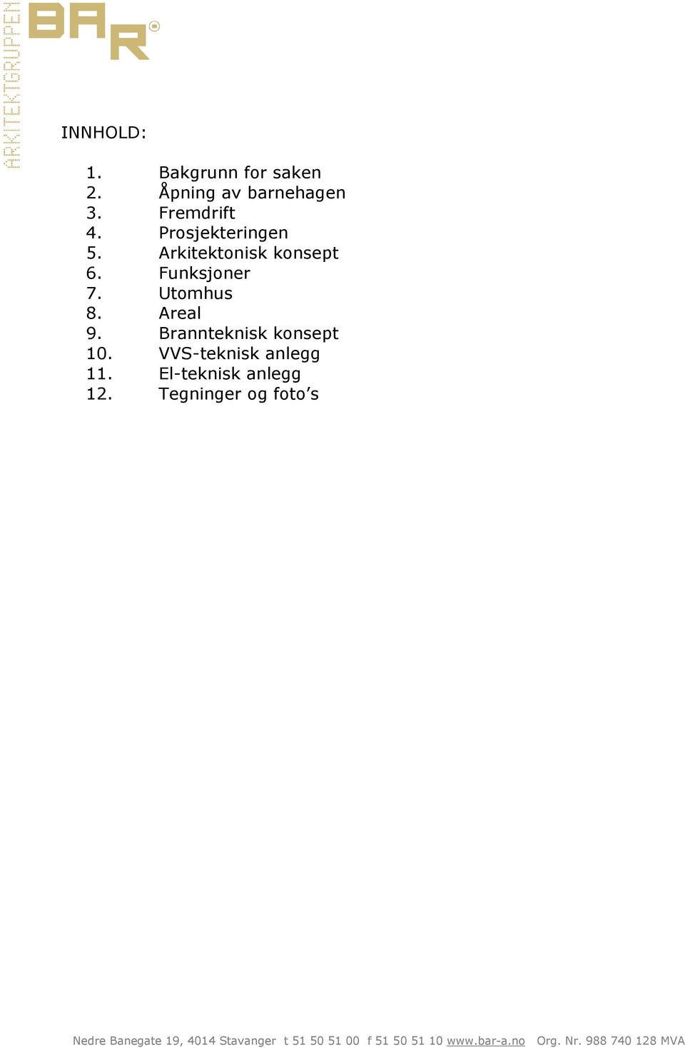 Brannteknisk konsept 10. VVS-teknisk anlegg 11. El-teknisk anlegg 12.