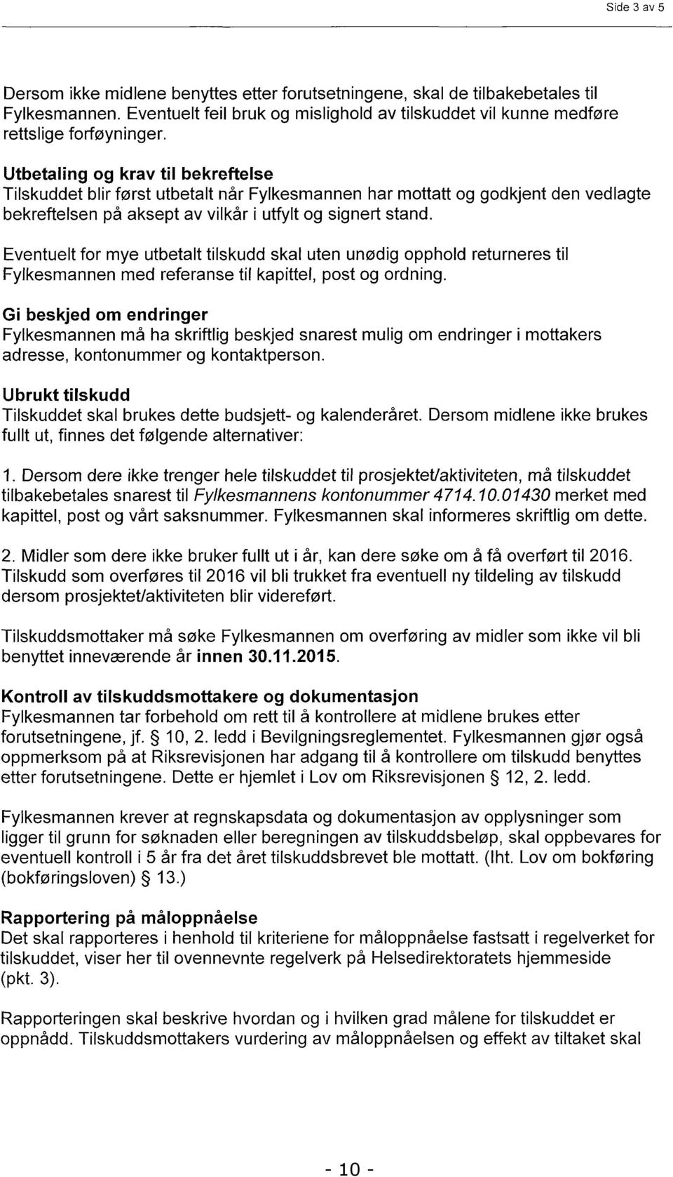 Eventuelt for mye utbetalt tilskudd skal uten unødig opphold returneres til Fylkesmannen med referanse til kapittel, post og ordning.