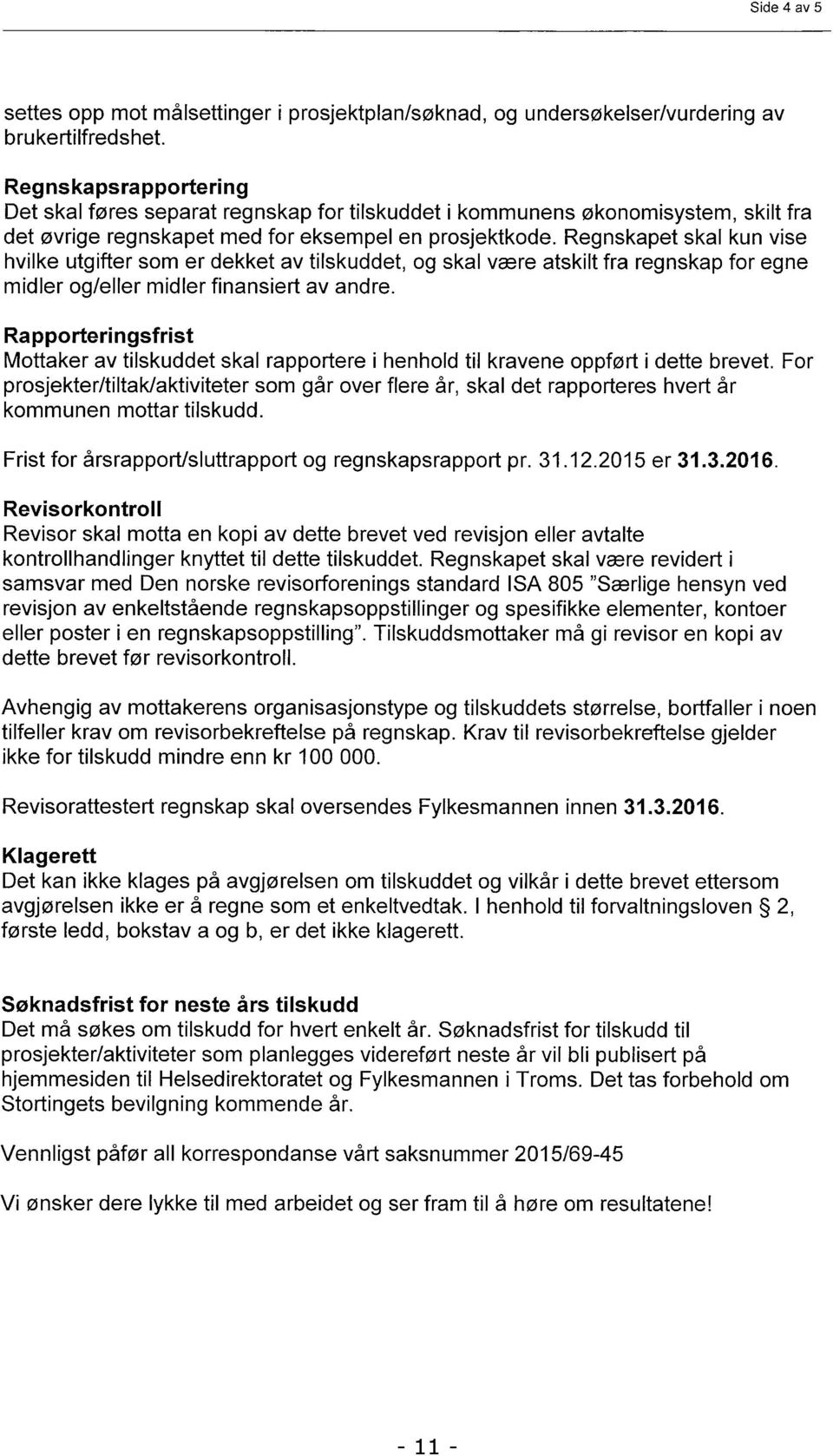 Regnskapet skal kun vise hvilke utgifter som er dekket av tilskuddet, og skal være atskilt fra regnskap for egne midler og/eller midler finansiert av andre.