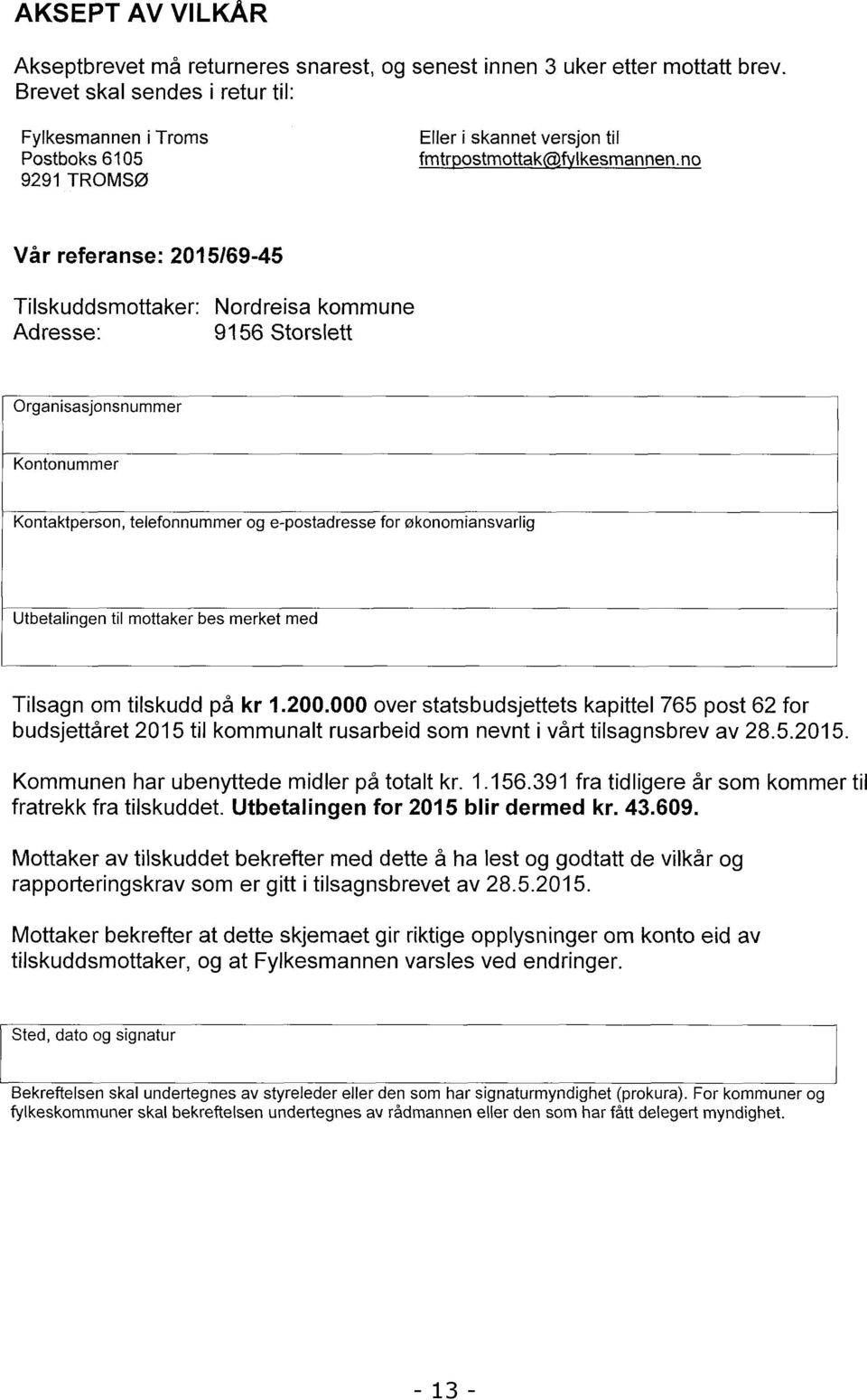 no Vår referanse: 2015/69-45 Tilskuddsmottaker: Adresse: Nordreisa kommune 9156 Storslett Organisasjonsnummer Kontonummer Kontaktperson, telefonnummer og e-postadresse for økonomiansvarlig