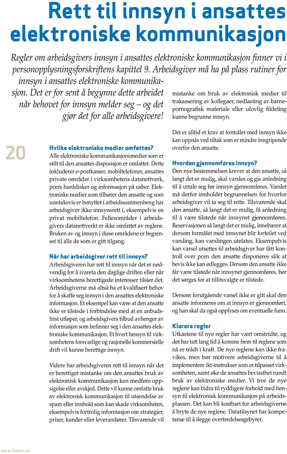 mistanke om bruk av elektronisk medier til trakassering av kollegaer, nedlasting av barnepornografisk materiale eller ulovlig fildeling kunne begrunne innsyn. 20 Hvilke elektroniske medier omfattes?