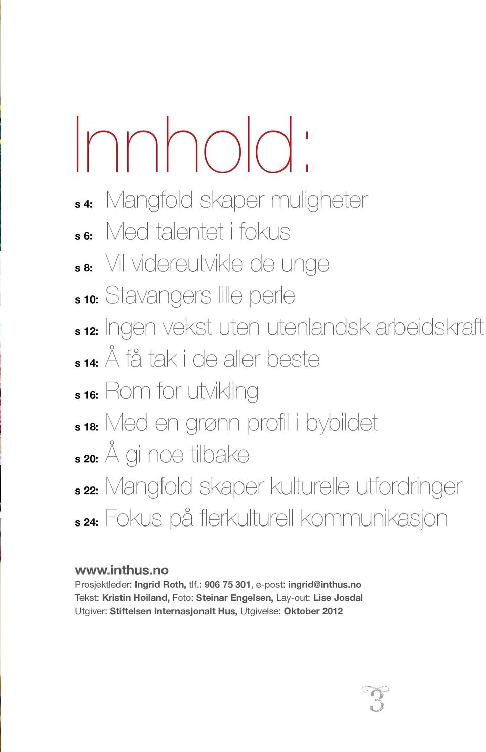 Mangfold skaper kulturelle utfordringer s 24: Fokus på flerkulturell kommunikasjon www.inthus.no Prosjektleder: Ingrid Roth, tlf.