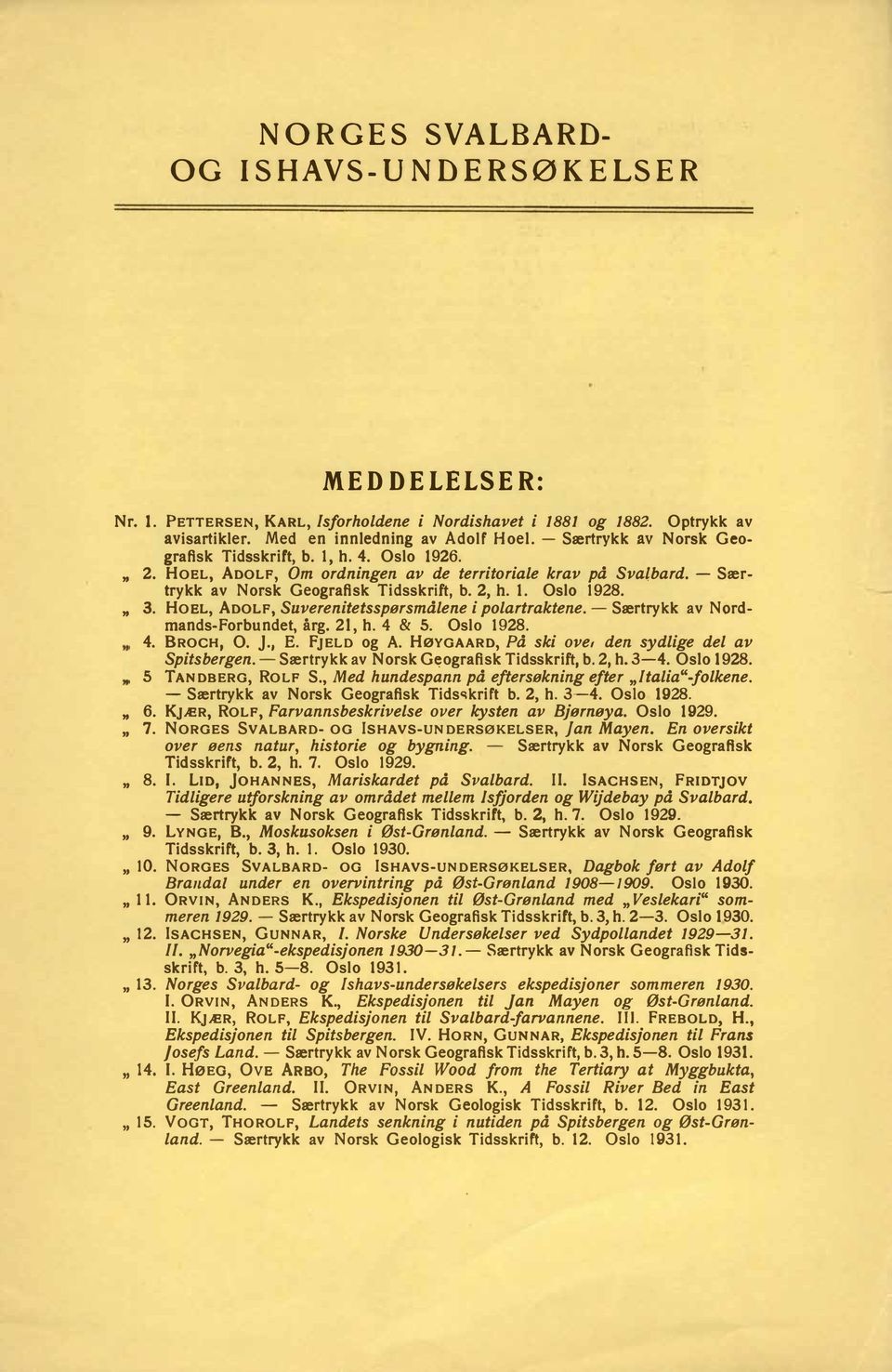 " 3. HOEL, ADOLF, Suverenitetsspørsmålene i polartraktene. - Særtrykk av Nordmands-Forbundet, årg. 21, h. 4 & 5. Oslo 1928. 4. BROCH, 0. J., E. FJELD og A.