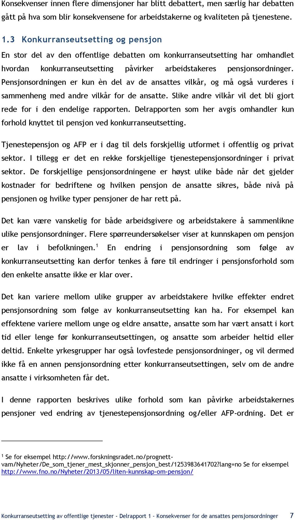 Pensjonsordningen er kun èn del av de ansattes vilkår, og må også vurderes i sammenheng med andre vilkår for de ansatte. Slike andre vilkår vil det bli gjort rede for i den endelige rapporten.