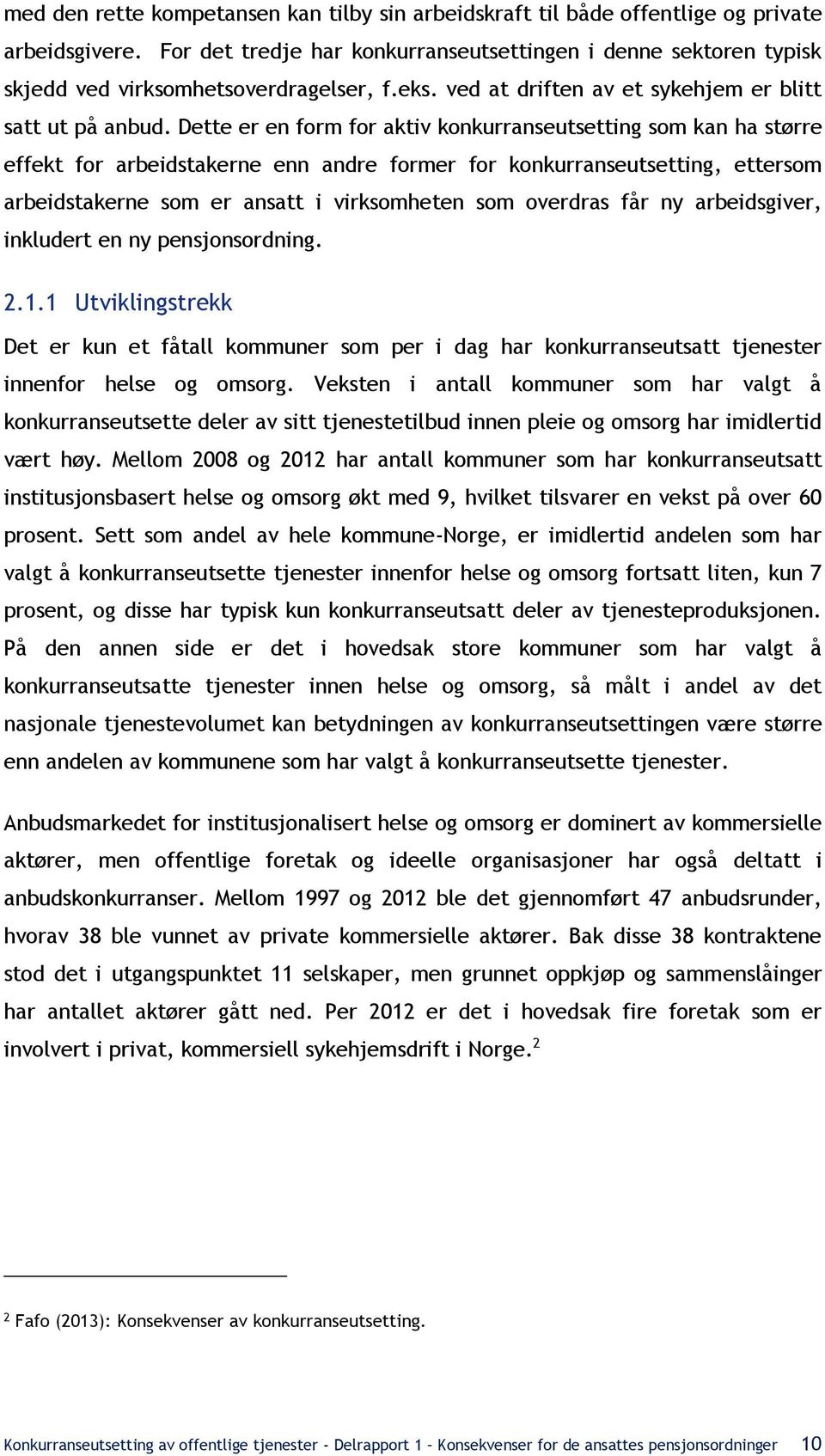 Dette er en form for aktiv konkurranseutsetting som kan ha større effekt for arbeidstakerne enn andre former for konkurranseutsetting, ettersom arbeidstakerne som er ansatt i virksomheten som