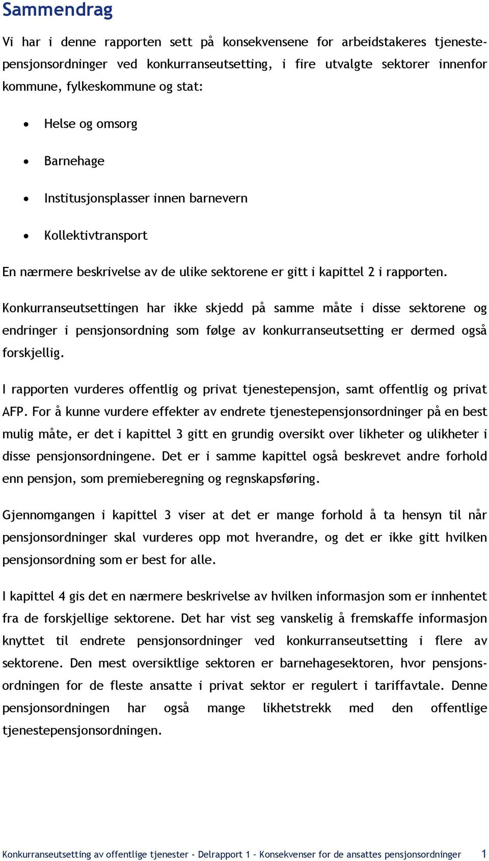 Konkurranseutsettingen har ikke skjedd på samme måte i disse ene og endringer i pensjonsordning som følge av konkurranseutsetting er dermed også forskjellig.