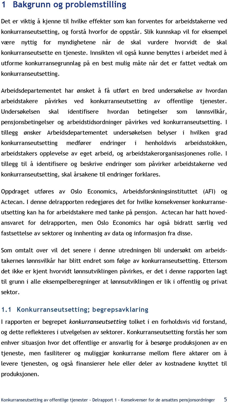 Innsikten vil også kunne benyttes i arbeidet med å utforme konkurransegrunnlag på en best mulig måte når det er fattet vedtak om konkurranseutsetting.