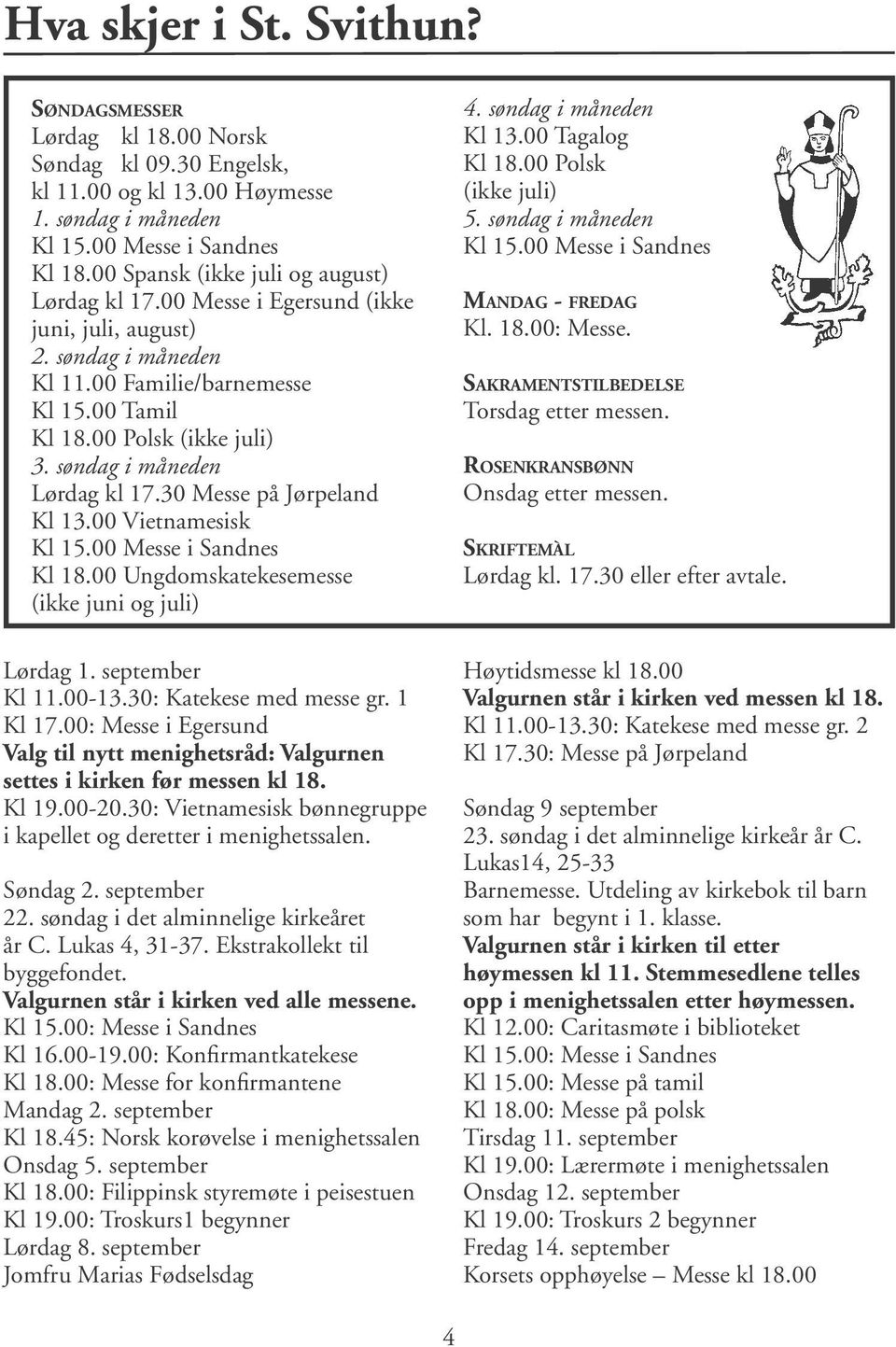 søndag i måneden Lørdag kl 17.30 Messe på Jørpeland Kl 13.00 Vietnamesisk Kl 15.00 Messe i Sandnes Kl 18.00 Ungdomskatekesemesse (ikke juni og juli) Lørdag 1. september Kl 11.00-13.