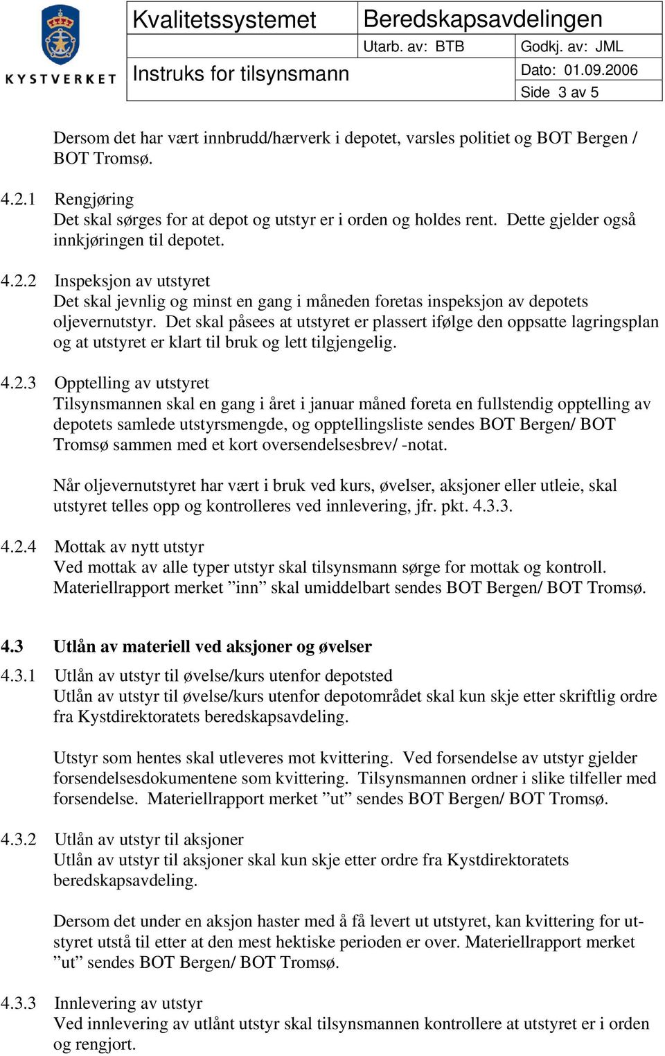 Det skal påsees at utstyret er plassert ifølge den oppsatte lagringsplan og at utstyret er klart til bruk og lett tilgjengelig. 4.2.