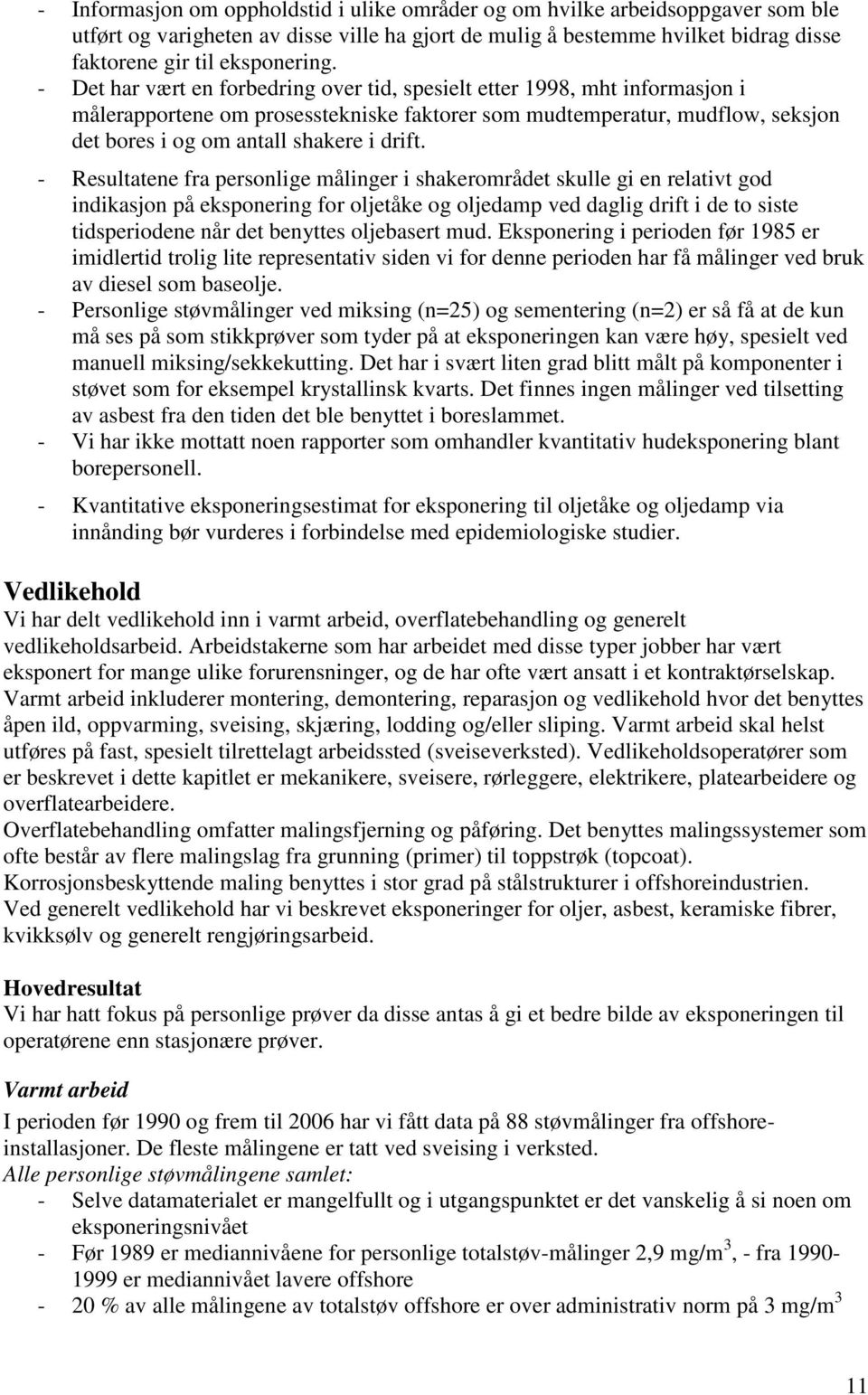 - Resultatene fra personlige målinger i shakerområdet skulle gi en relativt god indikasjon på eksponering for oljetåke og oljedamp ved daglig drift i de to siste tidsperiodene når det benyttes