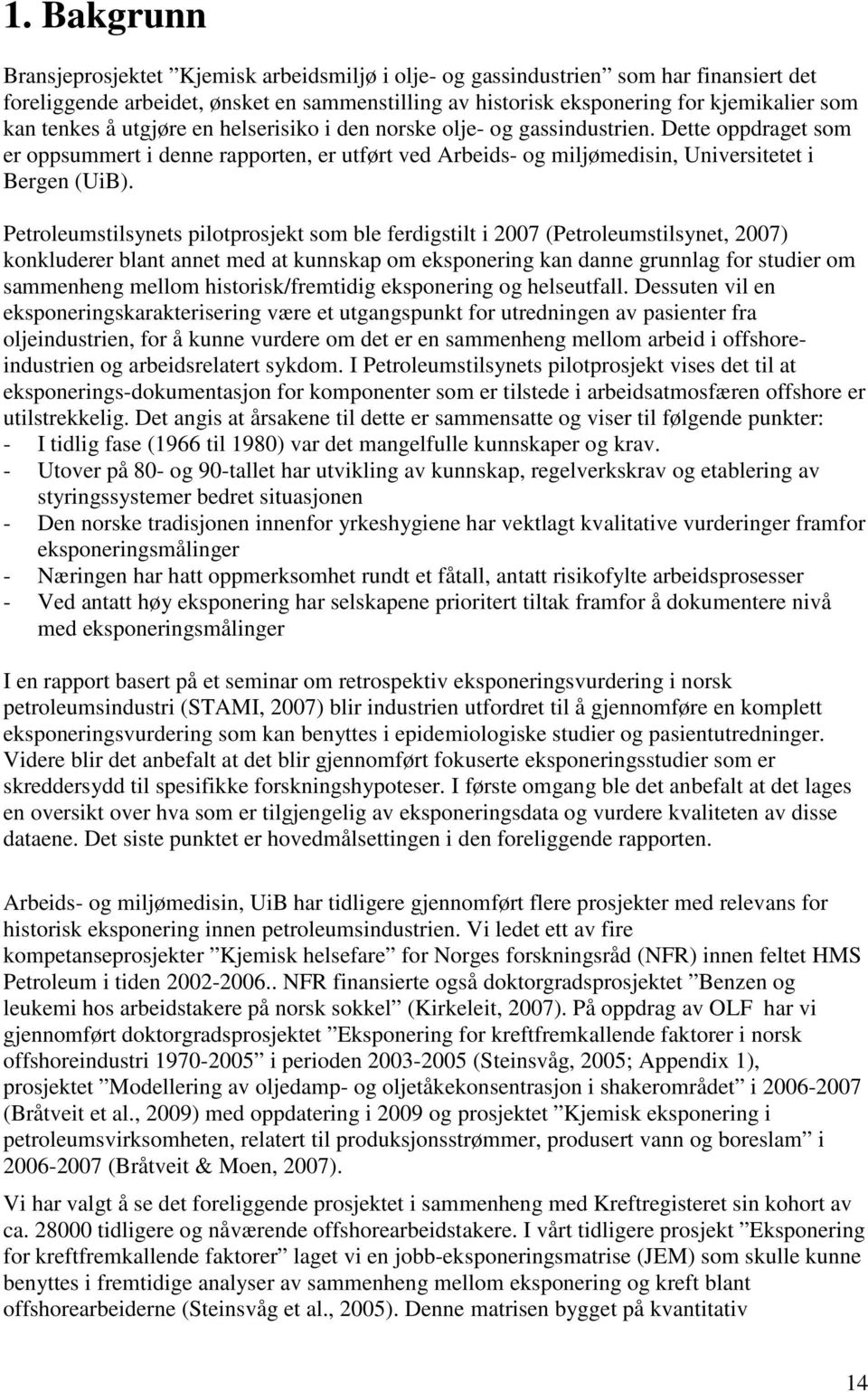 Petroleumstilsynets pilotprosjekt som ble ferdigstilt i 2007 (Petroleumstilsynet, 2007) konkluderer blant annet med at kunnskap om eksponering kan danne grunnlag for studier om sammenheng mellom