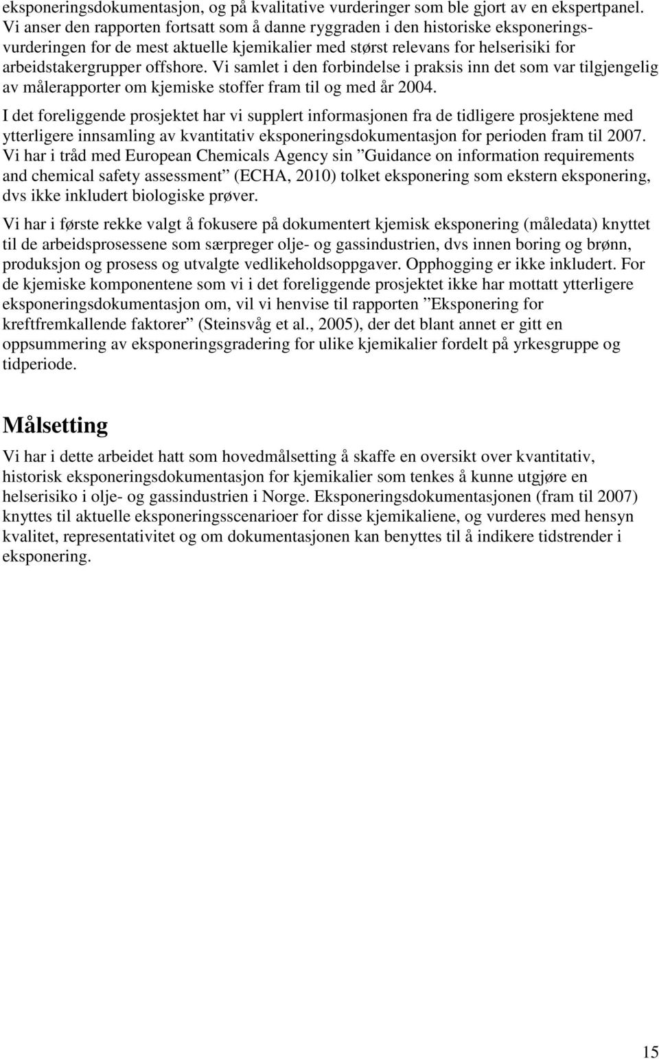 Vi samlet i den forbindelse i praksis inn det som var tilgjengelig av målerapporter om kjemiske stoffer fram til og med år 2004.