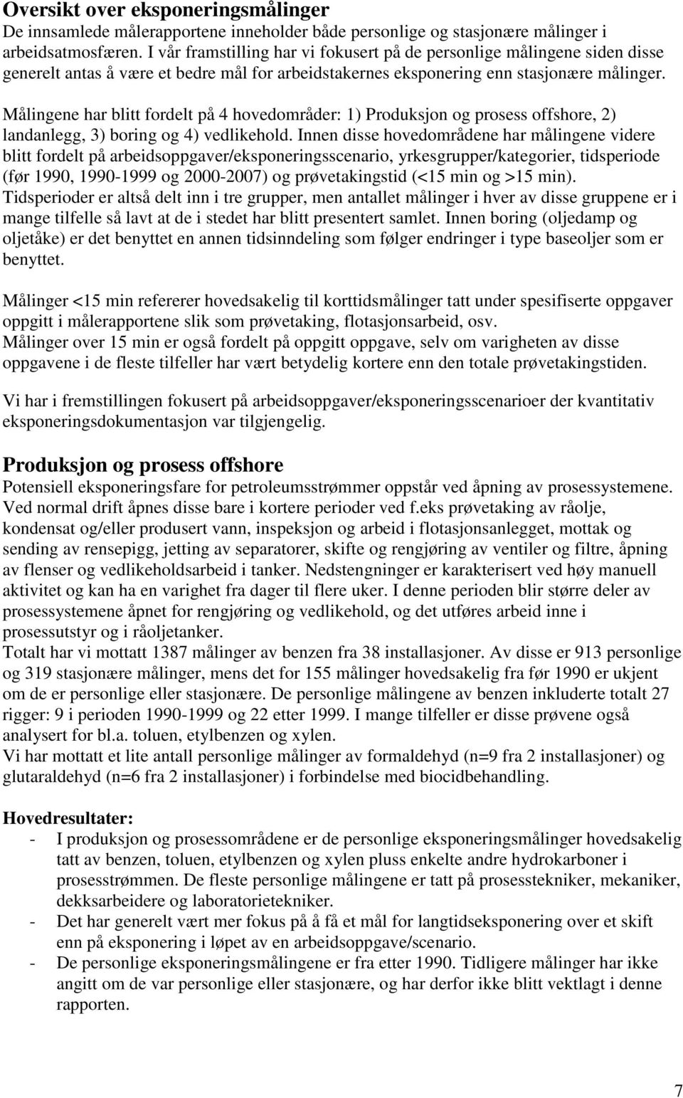 Målingene har blitt fordelt på 4 hovedområder: 1) Produksjon og prosess offshore, 2) landanlegg, 3) boring og 4) vedlikehold.