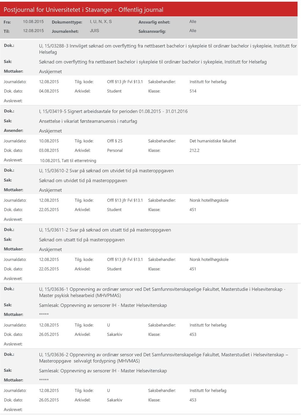 2015 Arkivdel: Student 514 I, 15/03419-5 Signert arbeidsavtale for perioden 01.08.2015-31.01.2016 Ansettelse i vikariat førsteamanuensis i naturfag Offl 25 Det humanistiske fakultet Dok. dato: 03.08.2015 Arkivdel: Personal 212.