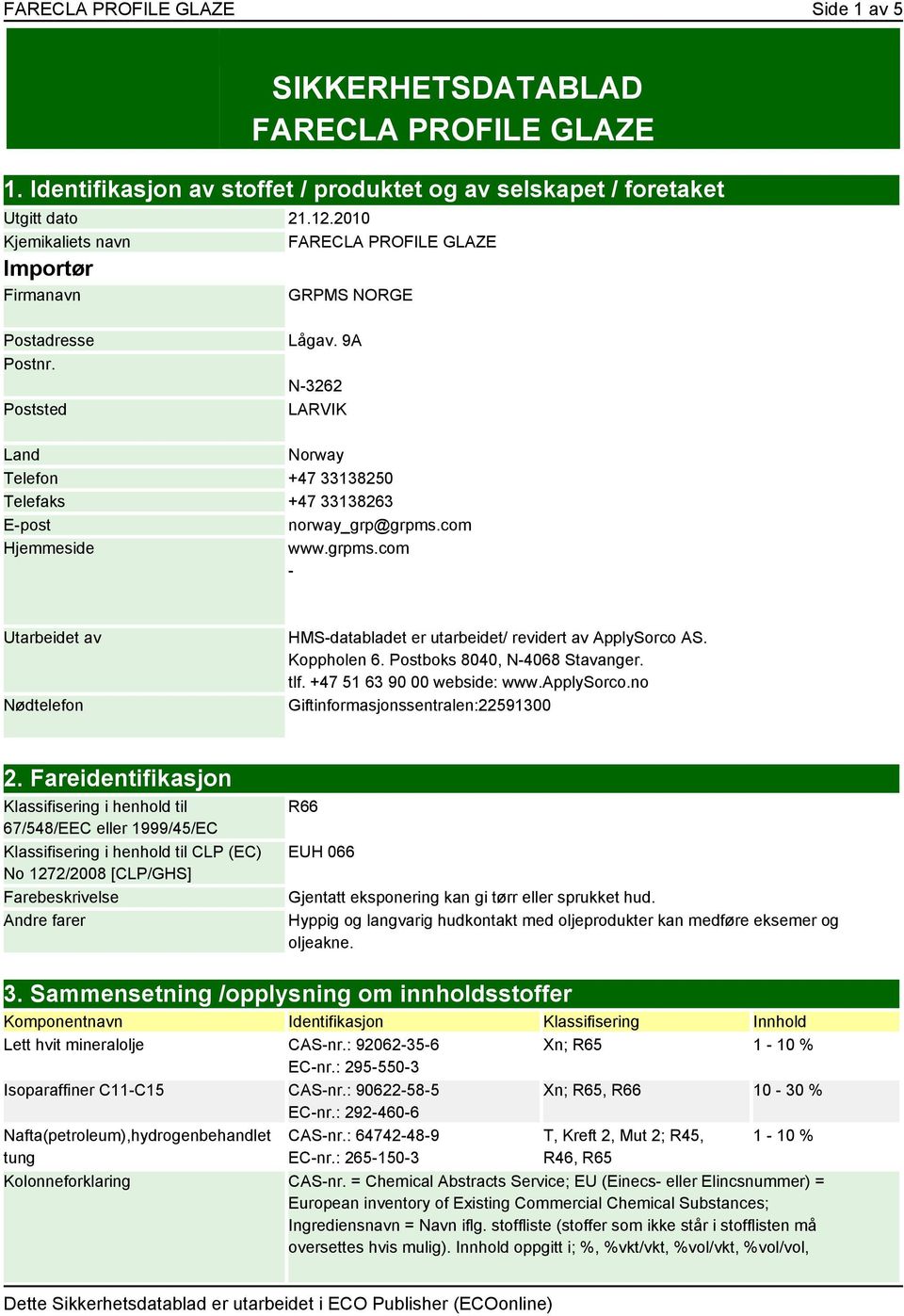 9A N-3262 LARVIK Land Norway Telefon +47 33138250 Telefaks +47 33138263 E-post norway_grp@grpms.com Hjemmeside www.grpms.com - Utarbeidet av Nødtelefon HMS-databladet er utarbeidet/ revidert av ApplySorco AS.