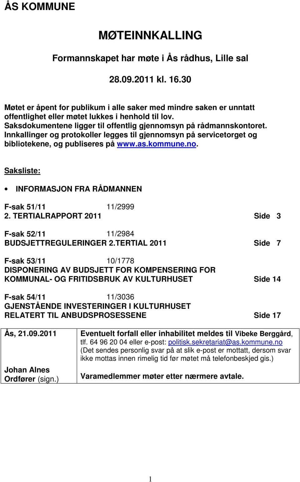 Innkallinger og protokoller legges til gjennomsyn på servicetorget og bibliotekene, og publiseres på www.as.kommune.no. Saksliste: INFORMASJON FRA RÅDMANNEN F-sak 51/11 11/2999 2.