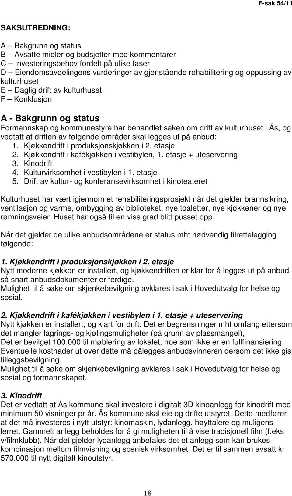 at driften av følgende områder skal legges ut på anbud: 1. Kjøkkendrift i produksjonskjøkken i 2. etasje 2. Kjøkkendrift i kafékjøkken i vestibylen, 1. etasje + uteservering 3. Kinodrift 4.