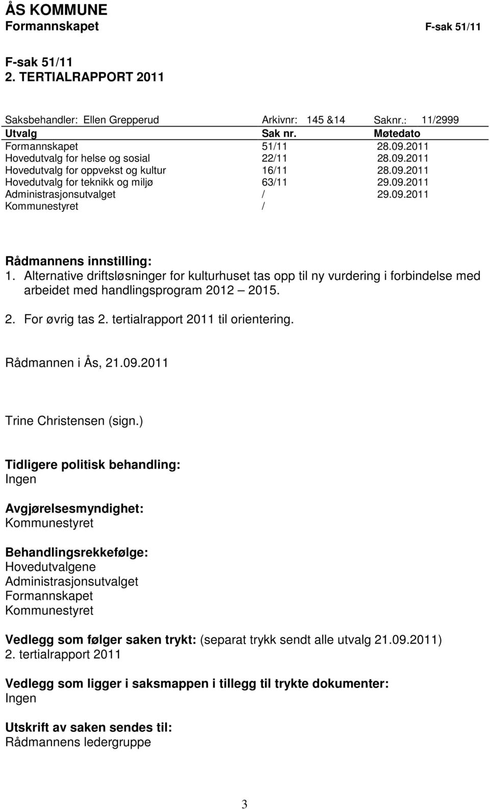 Alternative driftsløsninger for kulturhuset tas opp til ny vurdering i forbindelse med arbeidet med handlingsprogram 2012 2015. 2. For øvrig tas 2. tertialrapport 2011 til orientering.