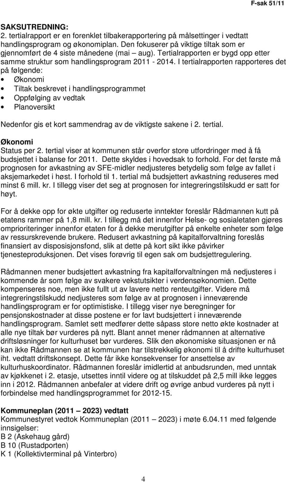 I tertialrapporten rapporteres det på følgende: Økonomi Tiltak beskrevet i handlingsprogrammet Oppfølging av vedtak Planoversikt Nedenfor gis et kort sammendrag av de viktigste sakene i 2. tertial. Økonomi Status per 2.