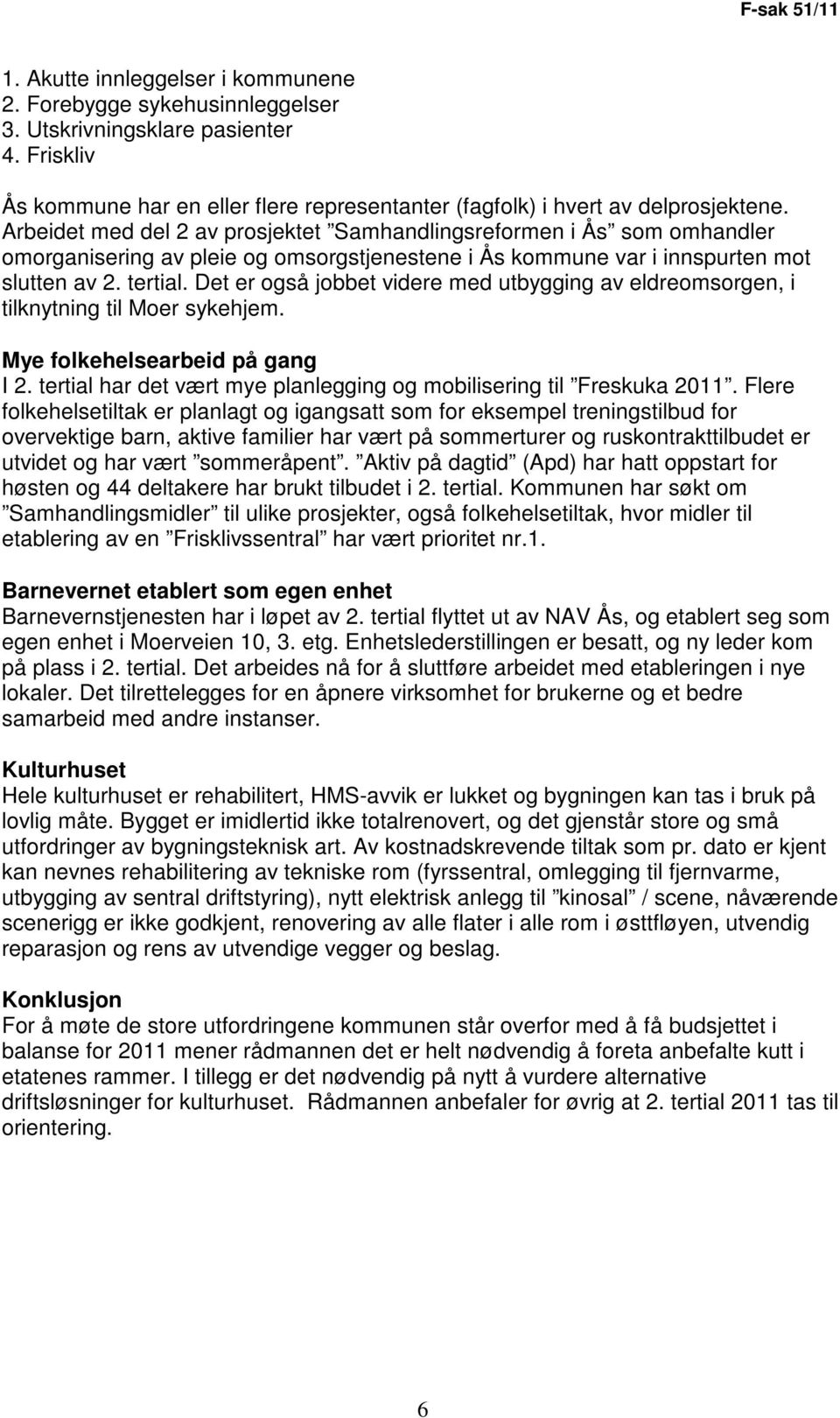 Arbeidet med del 2 av prosjektet Samhandlingsreformen i Ås som omhandler omorganisering av pleie og omsorgstjenestene i Ås kommune var i innspurten mot slutten av 2. tertial.