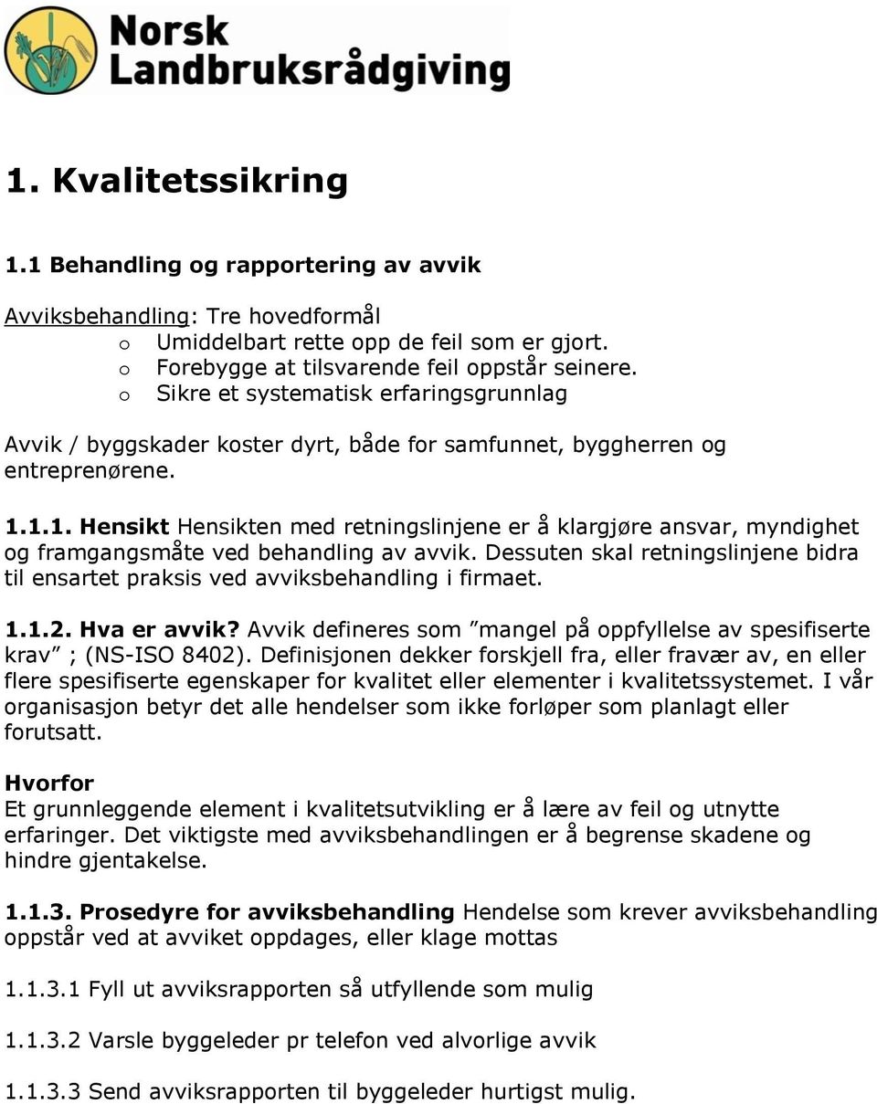 1.1. Hensikt Hensikten med retningslinjene er å klargjøre ansvar, myndighet og framgangsmåte ved behandling av avvik.