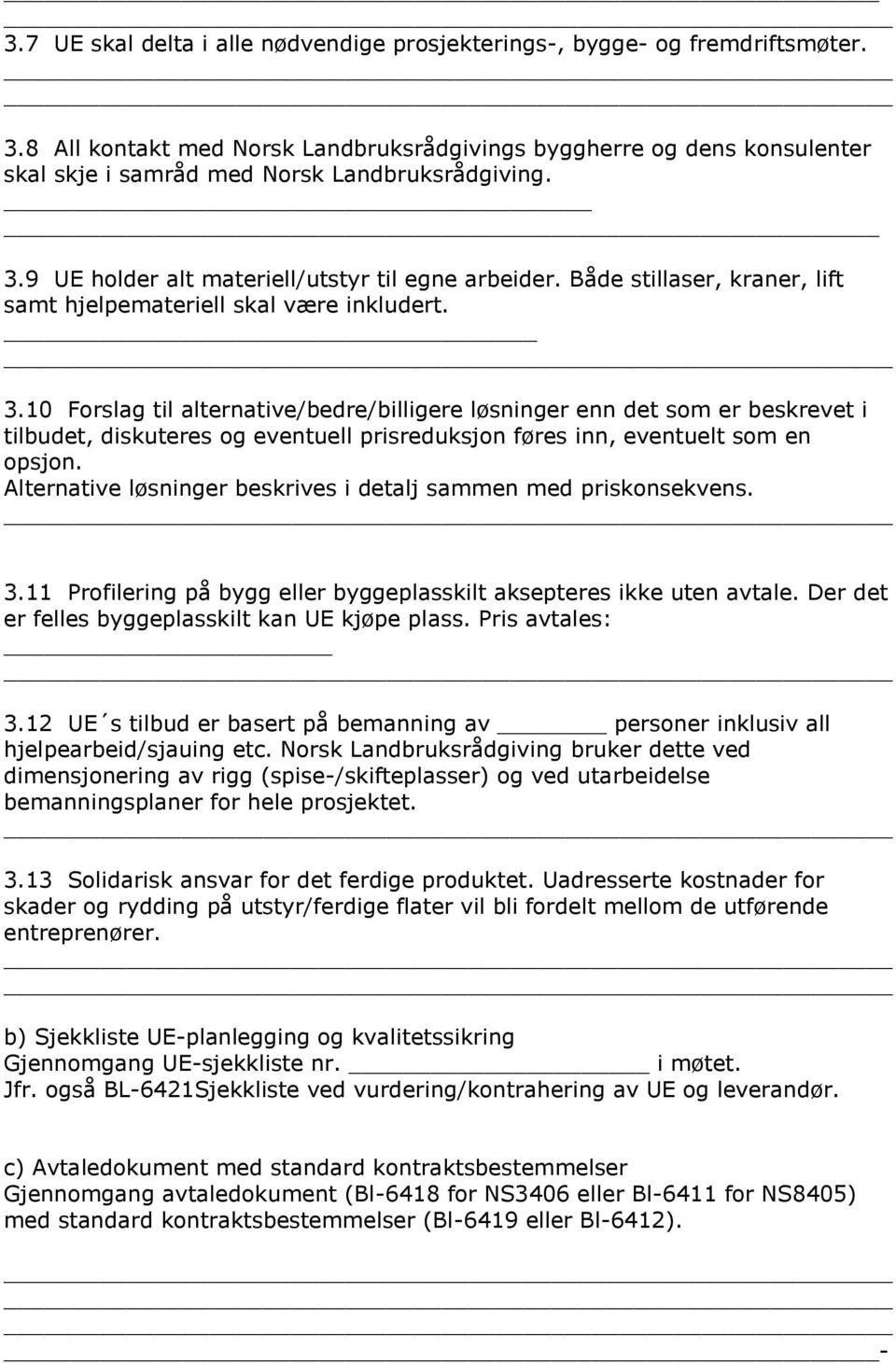 Både stillaser, kraner, lift samt hjelpemateriell skal være inkludert. 3.