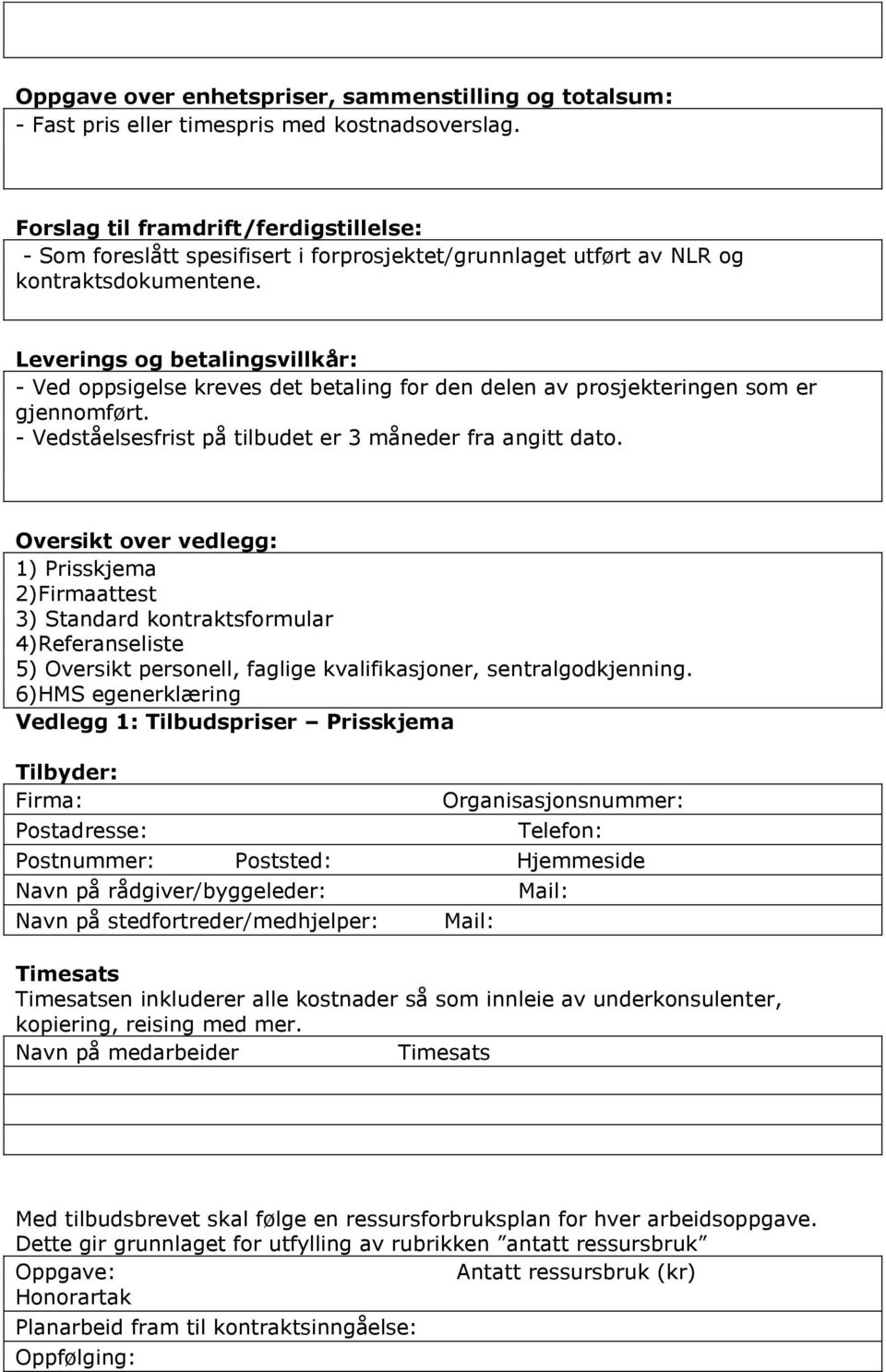 Leverings og betalingsvillkår: - Ved oppsigelse kreves det betaling for den delen av prosjekteringen som er gjennomført. - Vedståelsesfrist på tilbudet er 3 måneder fra angitt dato.