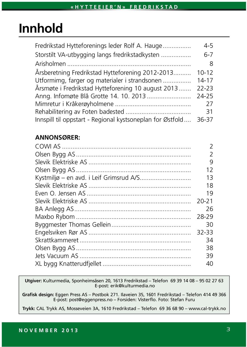 .. 27 Rehabilitering av Foten badested... 31 Innspill til oppstart - Regional kystsoneplan for Østfold... 36-37 ANNONSØRER: COWI AS... 2 Olsen Bygg AS... 2 Slevik Elektriske AS... 9 Olsen Bygg AS.