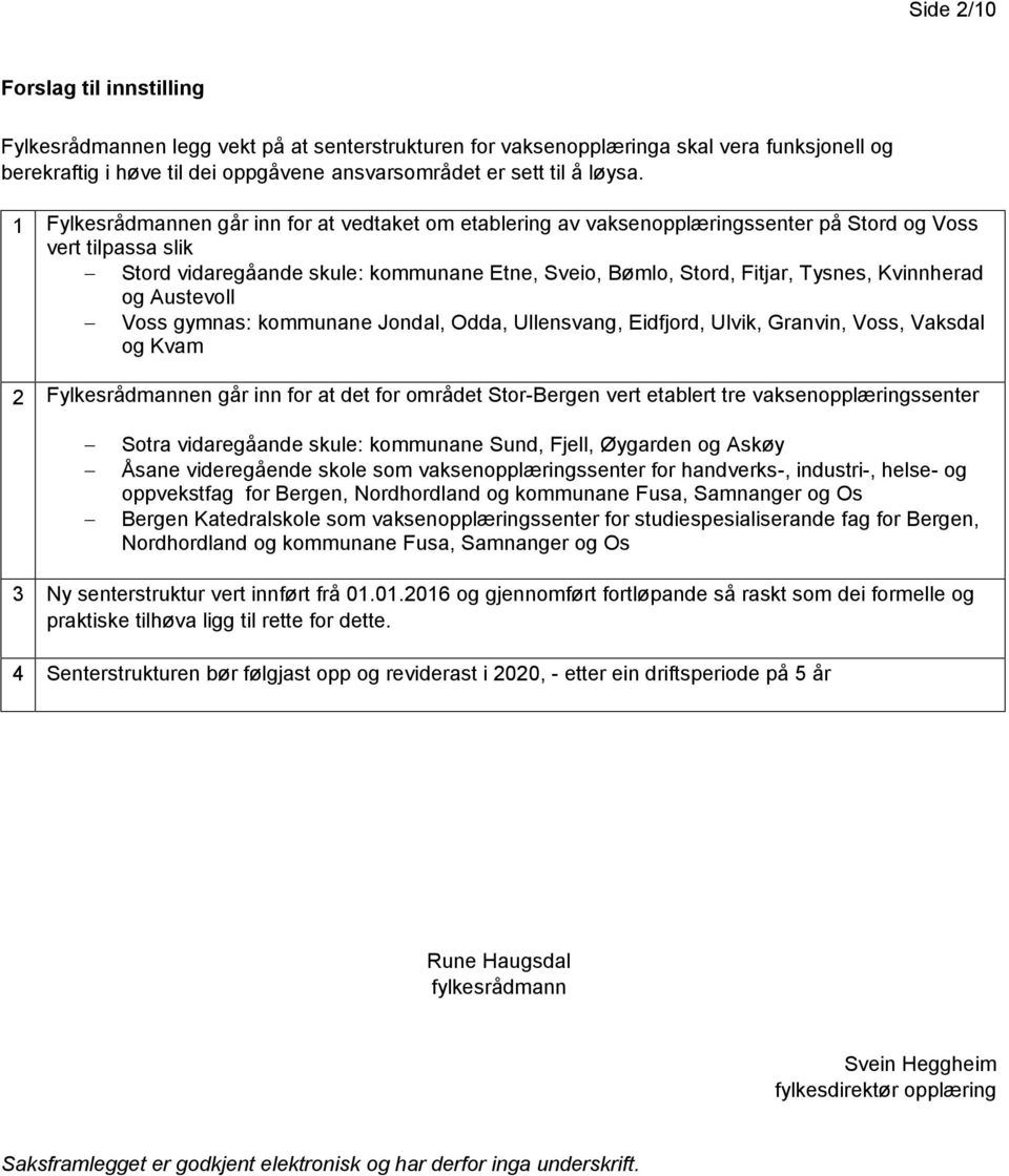 1 Fylkesrådmannen går inn for at vedtaket om etablering av vaksenopplæringssenter på Stord og Voss vert tilpassa slik Stord vidaregåande skule: kommunane Etne, Sveio, Bømlo, Stord, Fitjar, Tysnes,