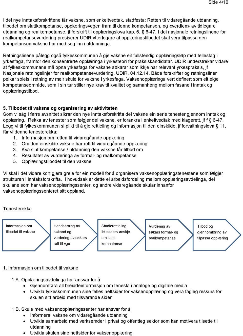 I dei nasjonale retningslinene for realkompetansevurdering presiserer UDIR ytterlegare at opplæringstilbodet skal vera tilpassa den kompetansen vaksne har med seg inn i utdanninga.