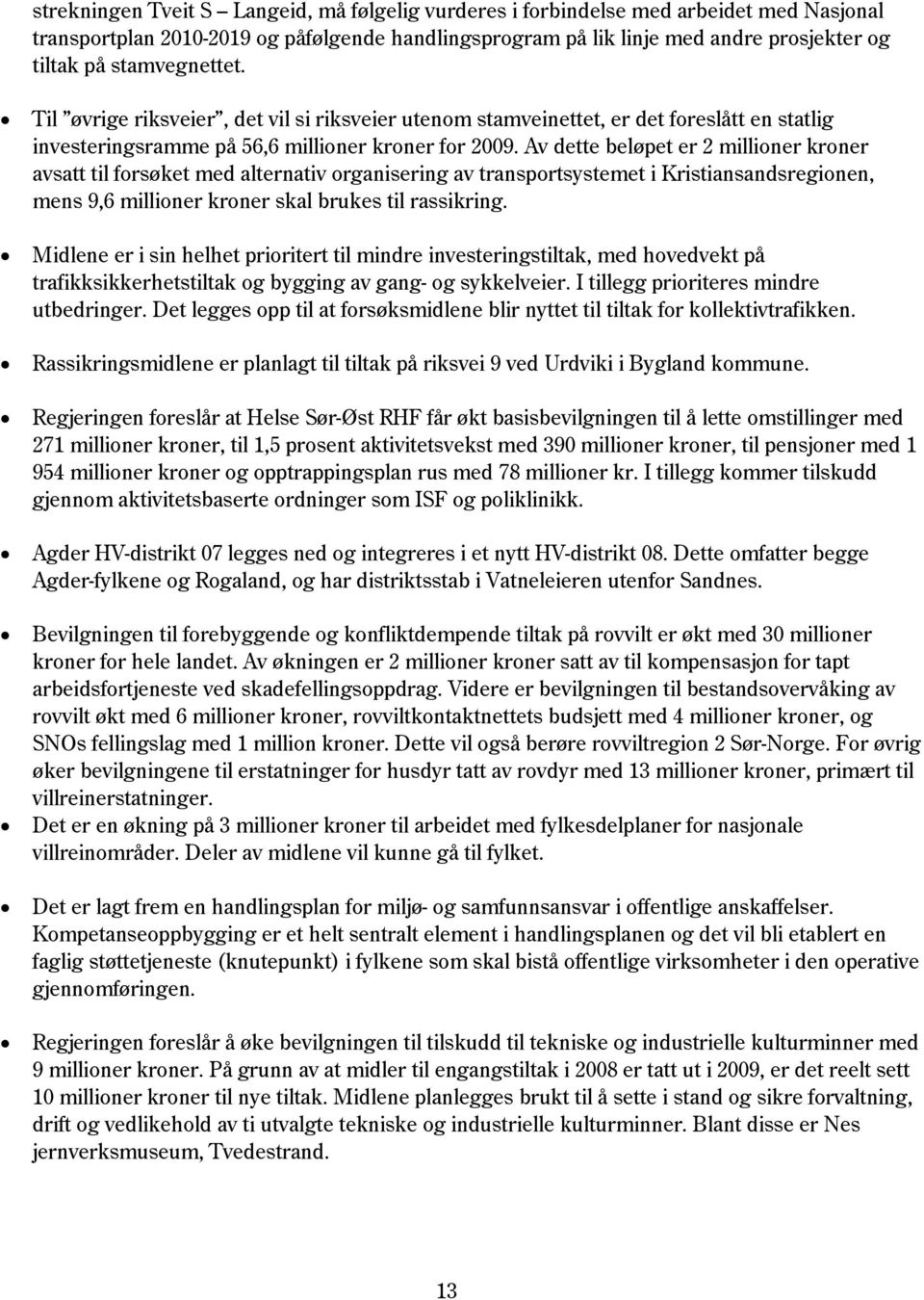 Av dette beløpet er 2 millioner kroner avsatt til forsøket med alternativ organisering av transportsystemet i Kristiansandsregionen, mens 9,6 millioner kroner skal brukes til rassikring.