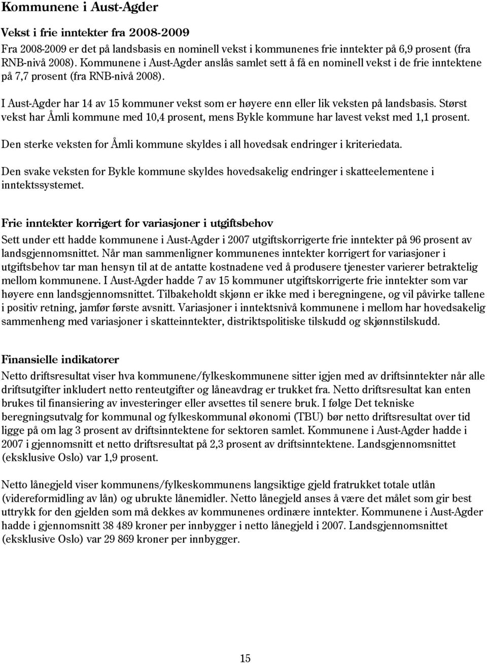 I Aust-Agder har 14 av 15 kommuner vekst som er høyere enn eller lik veksten på landsbasis. Størst vekst har Åmli kommune med 10,4 prosent, mens Bykle kommune har lavest vekst med 1,1 prosent.