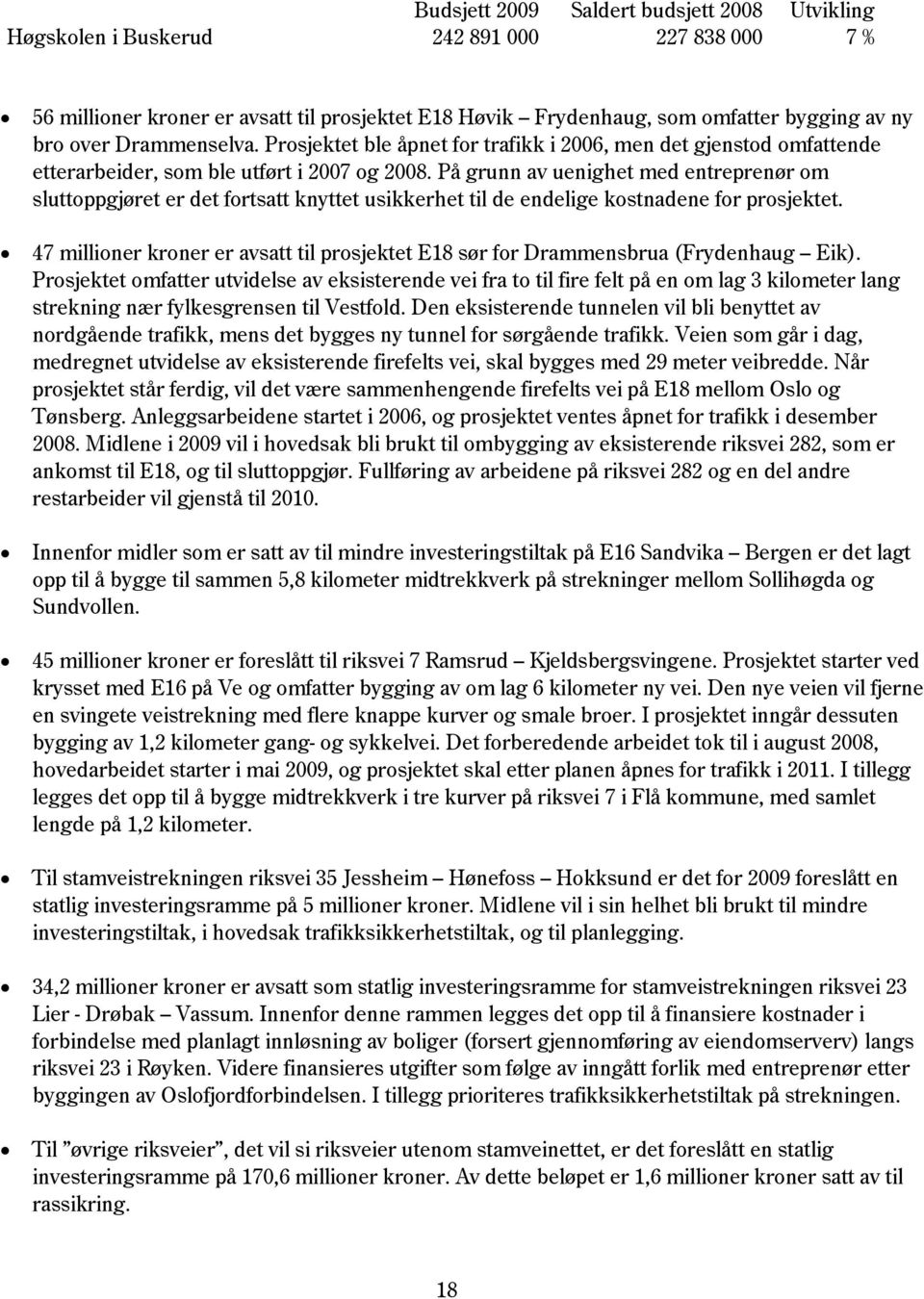 På grunn av uenighet med entreprenør om sluttoppgjøret er det fortsatt knyttet usikkerhet til de endelige kostnadene for prosjektet.