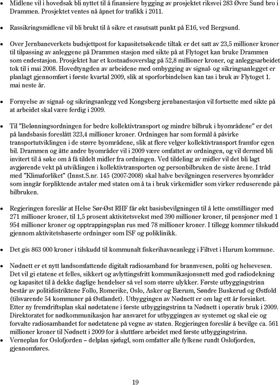 Over Jernbaneverkets budsjettpost for kapasitetsøkende tiltak er det satt av 23,5 millioner kroner til tilpassing av anleggene på Drammen stasjon med sikte på at Flytoget kan bruke Drammen som