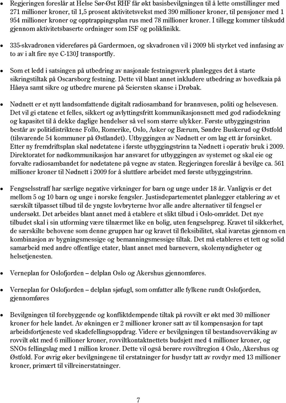 335-skvadronen videreføres på Gardermoen, og skvadronen vil i 2009 bli styrket ved innfasing av to av i alt fire nye C-130J transportfly.