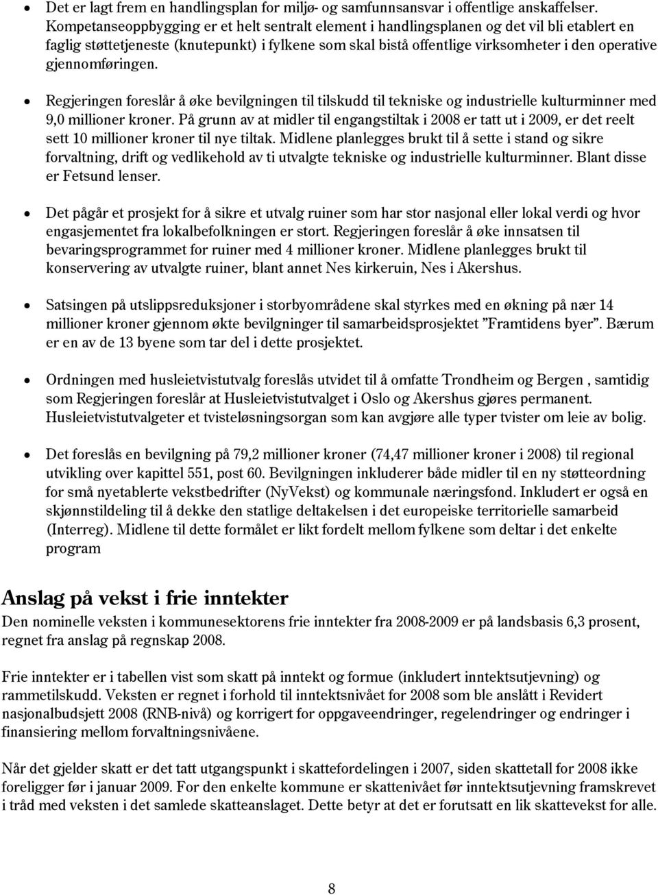 gjennomføringen. Regjeringen foreslår å øke bevilgningen til tilskudd til tekniske og industrielle kulturminner med 9,0 millioner kroner.