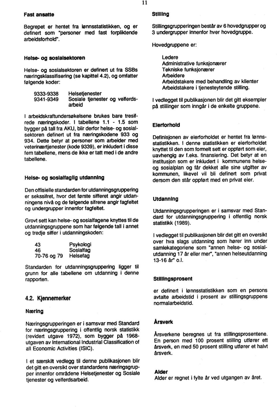 2), og omfatter følgende koder: 9333-9338 Helsetjenester 9341-9349 Sosiale tjenester og velferdsarbeid I arbeidskraftundersokelsene brukes bare tresifrede næringskoder. I tabellene 1.1-1.