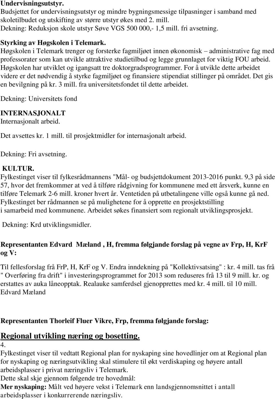 Høgskolen i Telemark trenger og forsterke fagmiljøet innen økonomisk administrative fag med professorater som kan utvikle attraktive studietilbud og legge grunnlaget for viktig FOU arbeid.