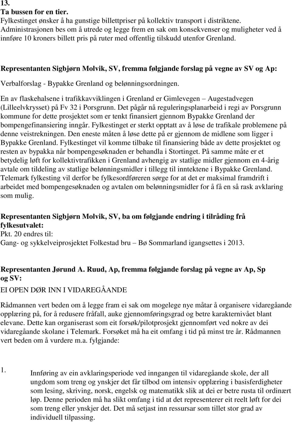 Representanten Sigbjørn Molvik, SV, fremma følgjande forslag på vegne av SV og Ap: Verbalforslag - Bypakke Grenland og belønningsordningen.